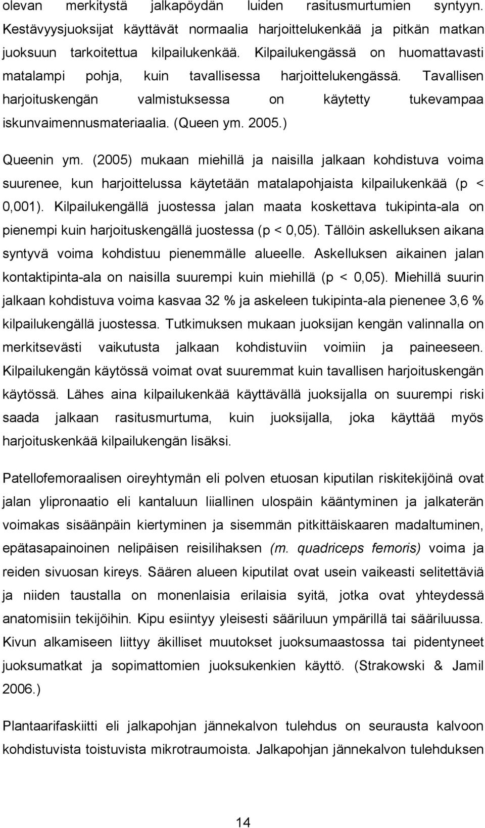 ) Queenin ym. (2005) mukaan miehillä ja naisilla jalkaan kohdistuva voima suurenee, kun harjoittelussa käytetään matalapohjaista kilpailukenkää (p < 0,001).