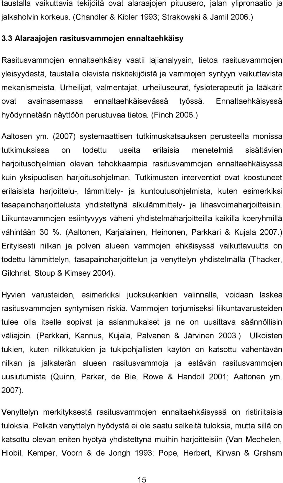 vaikuttavista mekanismeista. Urheilijat, valmentajat, urheiluseurat, fysioterapeutit ja lääkärit ovat avainasemassa ennaltaehkäisevässä työssä.