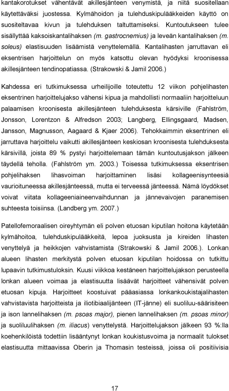 Kantalihasten jarruttavan eli eksentrisen harjoittelun on myös katsottu olevan hyödyksi kroonisessa akillesjänteen tendinopatiassa. (Strakowski & Jamil 2006.
