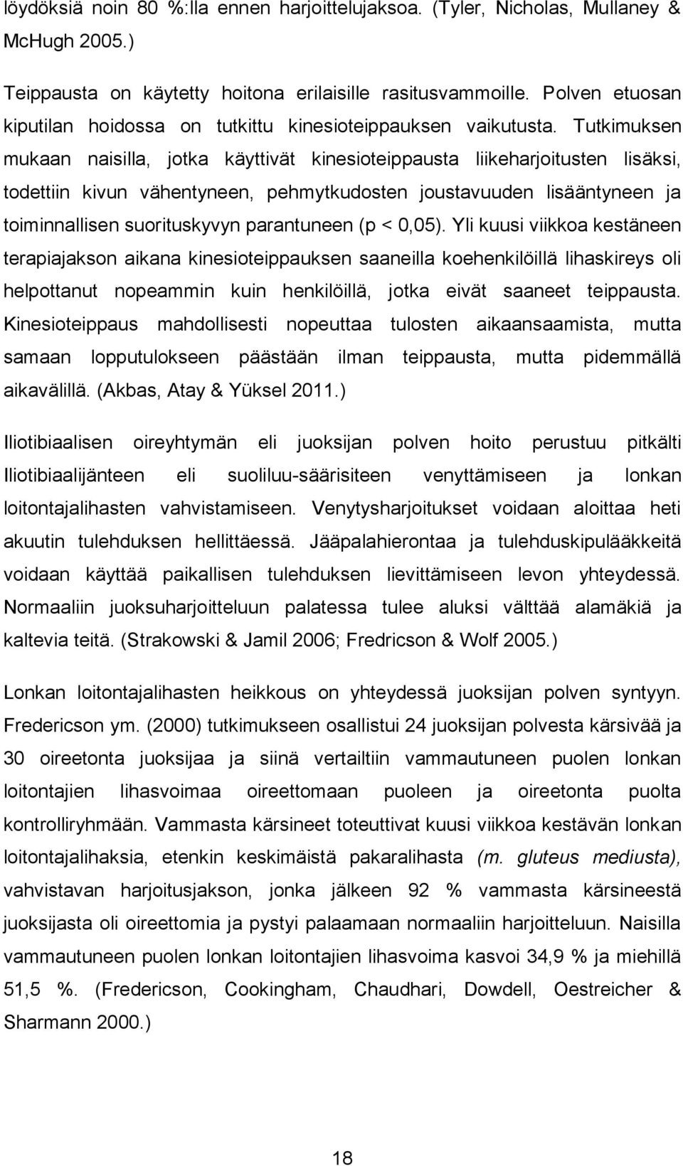 Tutkimuksen mukaan naisilla, jotka käyttivät kinesioteippausta liikeharjoitusten lisäksi, todettiin kivun vähentyneen, pehmytkudosten joustavuuden lisääntyneen ja toiminnallisen suorituskyvyn