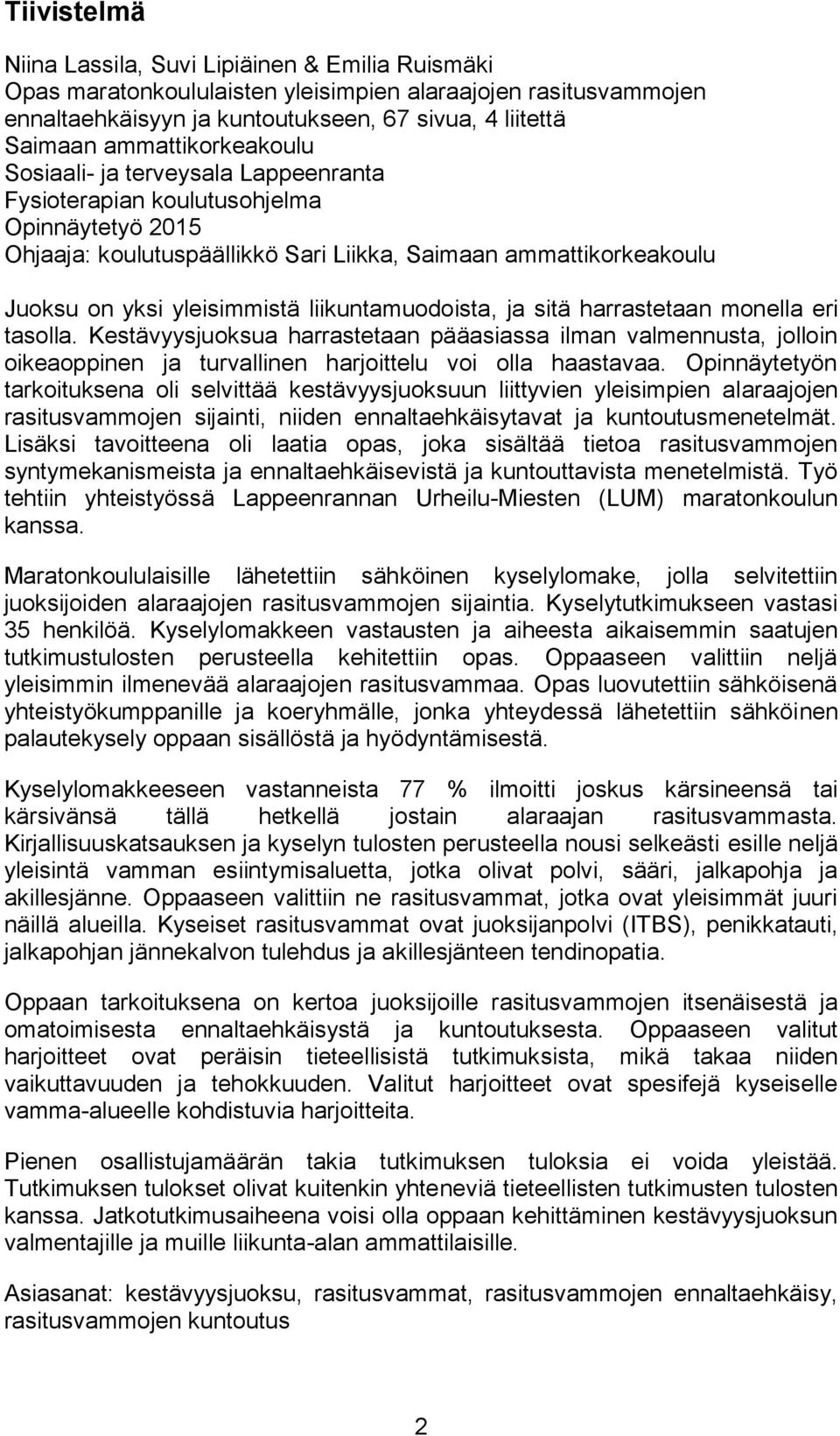 liikuntamuodoista, ja sitä harrastetaan monella eri tasolla. Kestävyysjuoksua harrastetaan pääasiassa ilman valmennusta, jolloin oikeaoppinen ja turvallinen harjoittelu voi olla haastavaa.