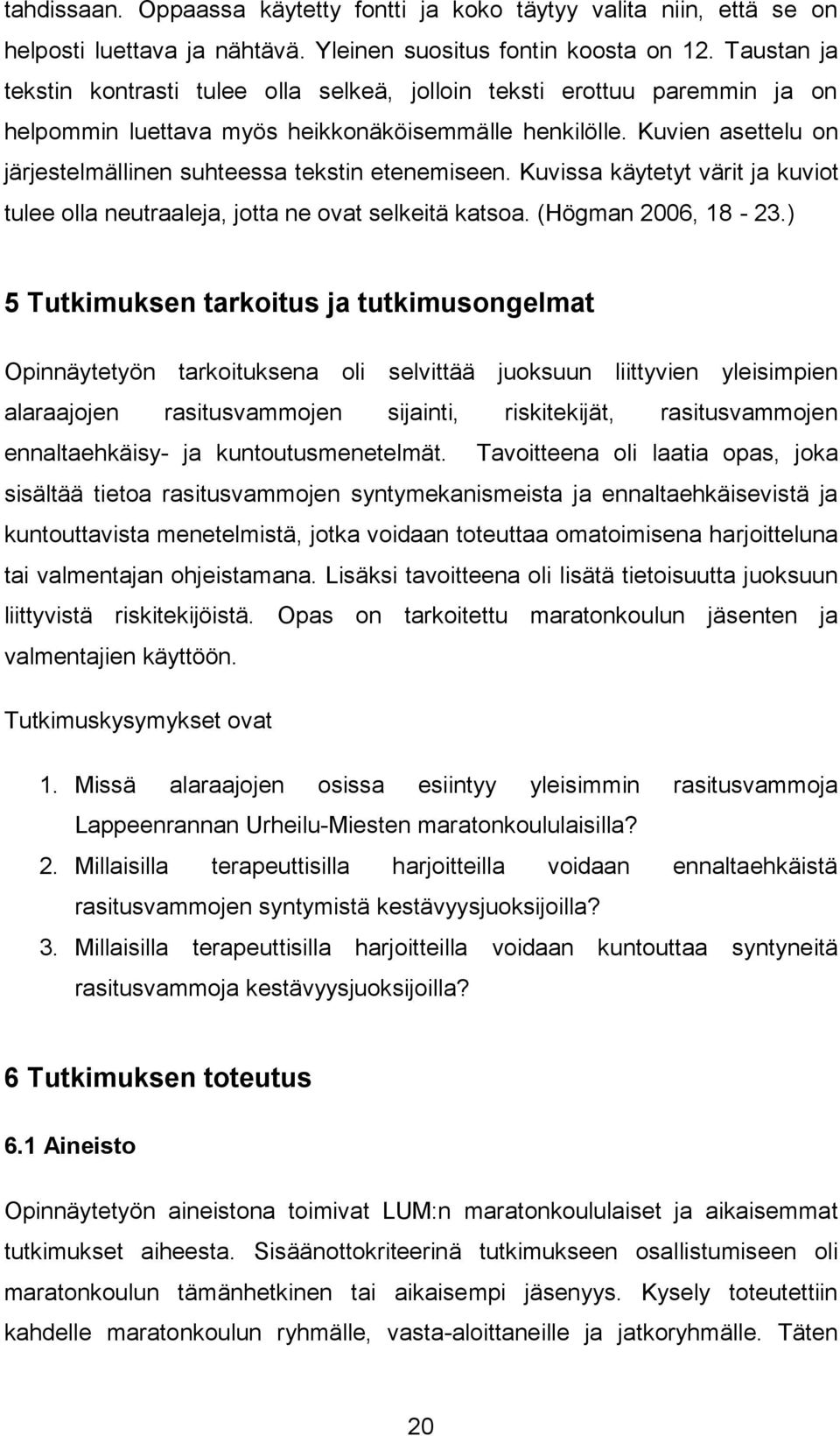 Kuvien asettelu on järjestelmällinen suhteessa tekstin etenemiseen. Kuvissa käytetyt värit ja kuviot tulee olla neutraaleja, jotta ne ovat selkeitä katsoa. (Högman 2006, 18-23.