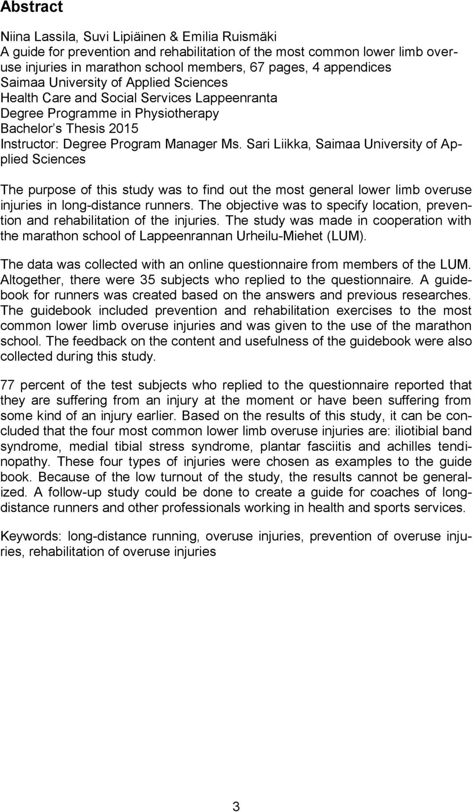 Sari Liikka, Saimaa University of Applied Sciences The purpose of this study was to find out the most general lower limb overuse injuries in long-distance runners.