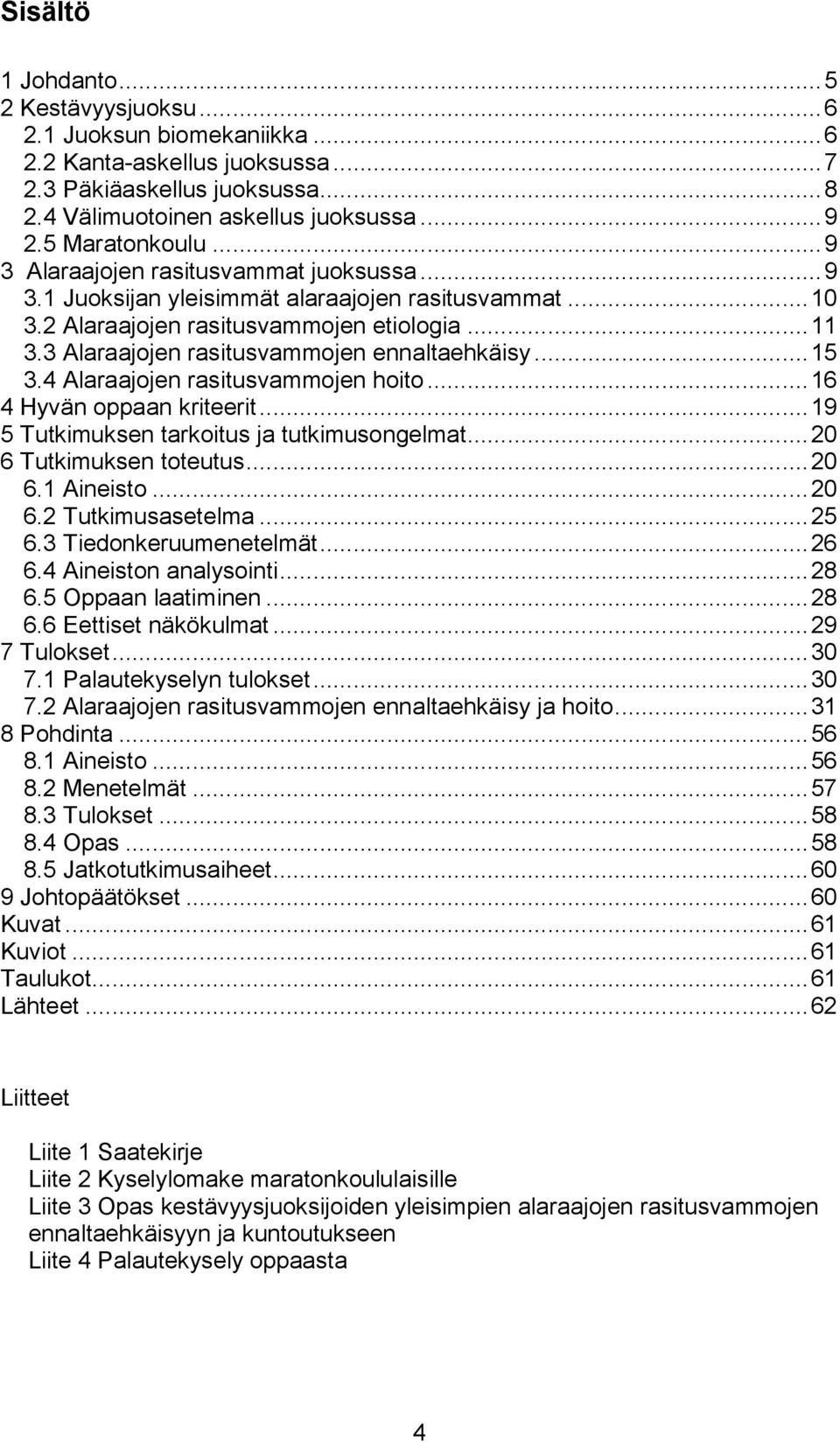 3 Alaraajojen rasitusvammojen ennaltaehkäisy... 15 3.4 Alaraajojen rasitusvammojen hoito... 16 4 Hyvän oppaan kriteerit... 19 5 Tutkimuksen tarkoitus ja tutkimusongelmat... 20 6 Tutkimuksen toteutus.