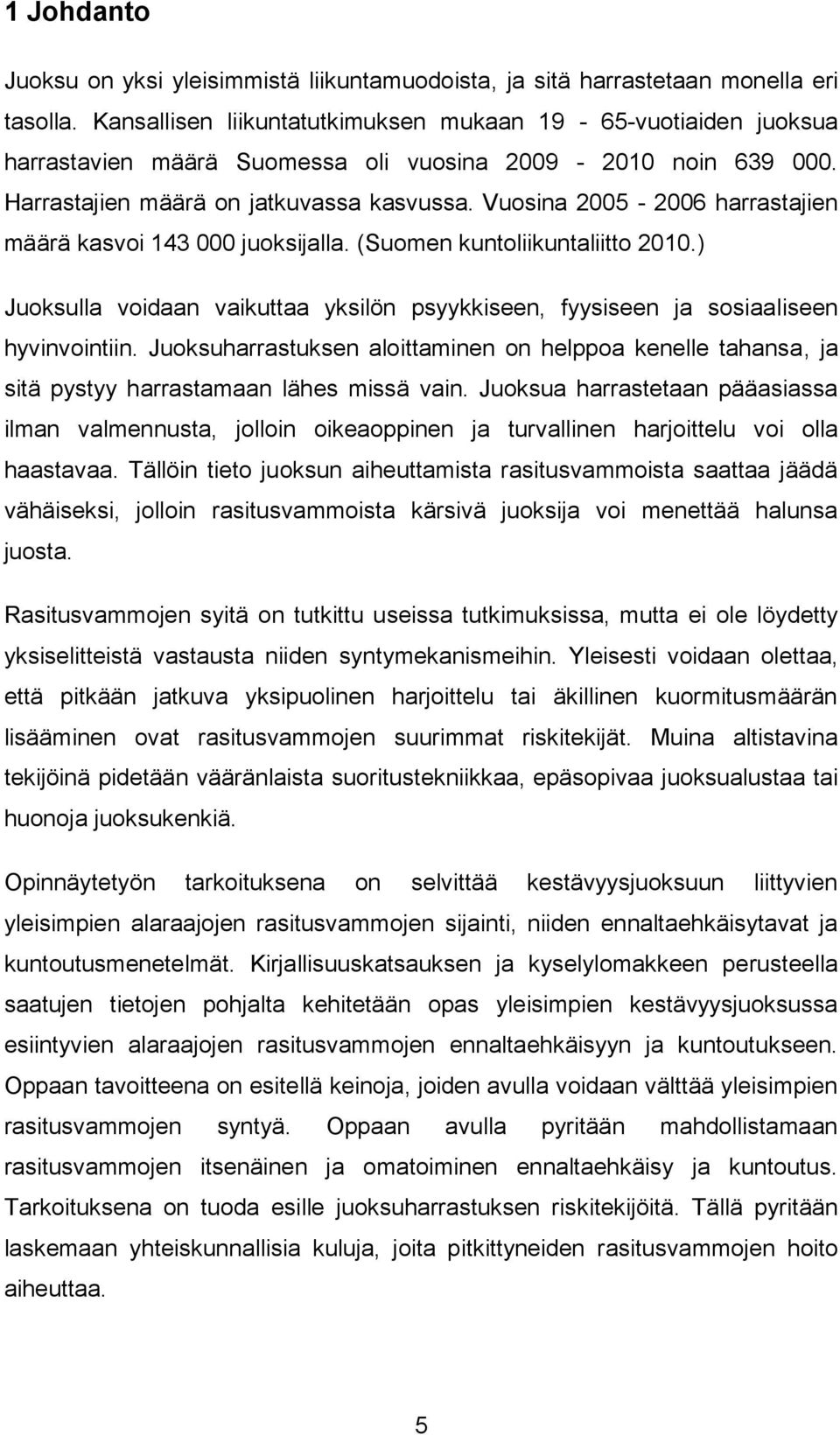 Vuosina 2005-2006 harrastajien määrä kasvoi 143 000 juoksijalla. (Suomen kuntoliikuntaliitto 2010.) Juoksulla voidaan vaikuttaa yksilön psyykkiseen, fyysiseen ja sosiaaliseen hyvinvointiin.