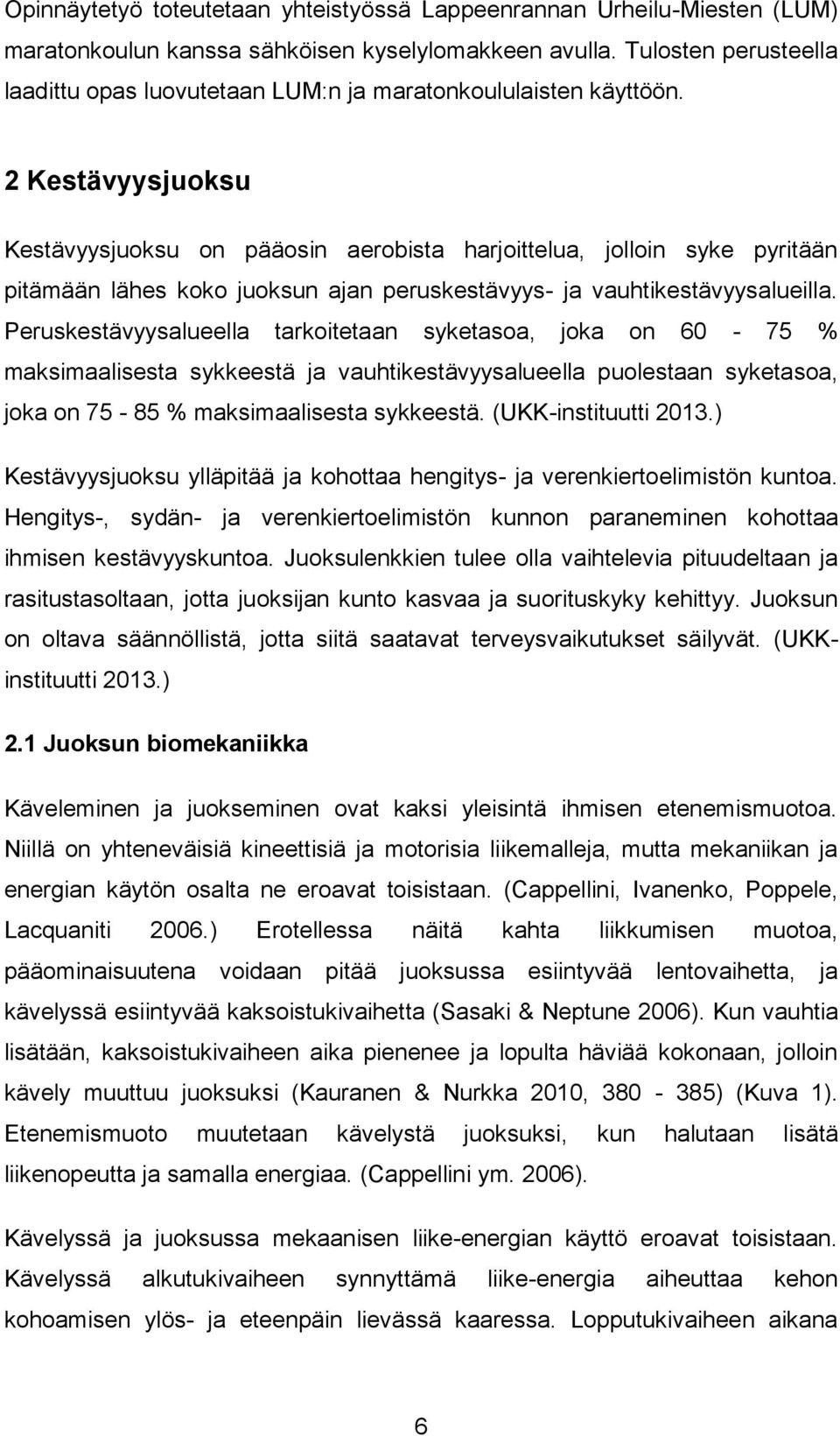 2 Kestävyysjuoksu Kestävyysjuoksu on pääosin aerobista harjoittelua, jolloin syke pyritään pitämään lähes koko juoksun ajan peruskestävyys- ja vauhtikestävyysalueilla.