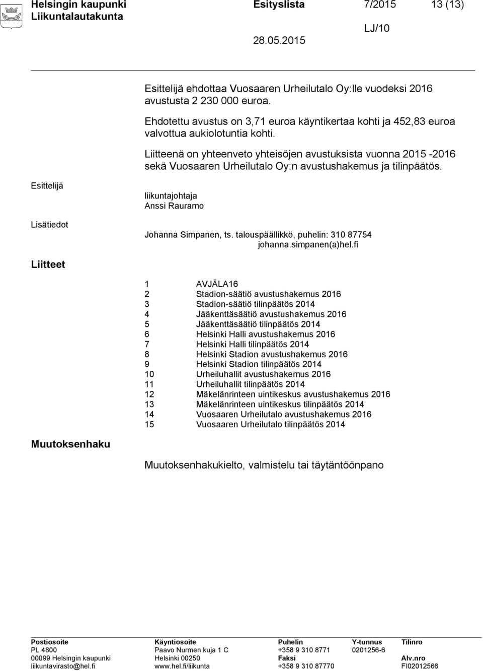 Liitteenä on yhteenveto yhteisöjen avustuksista vuonna 2015-2016 sekä Vuosaaren Urheilutalo Oy:n avustushakemus ja tilinpäätös.