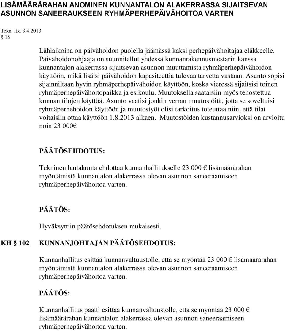 Päivähoidonohjaaja on suunnitellut yhdessä kunnanrakennusmestarin kanssa kunnantalon alakerrassa sijaitsevan asunnon muuttamista ryhmäperhepäivähoidon käyttöön, mikä lisäisi päivähoidon kapasiteettia