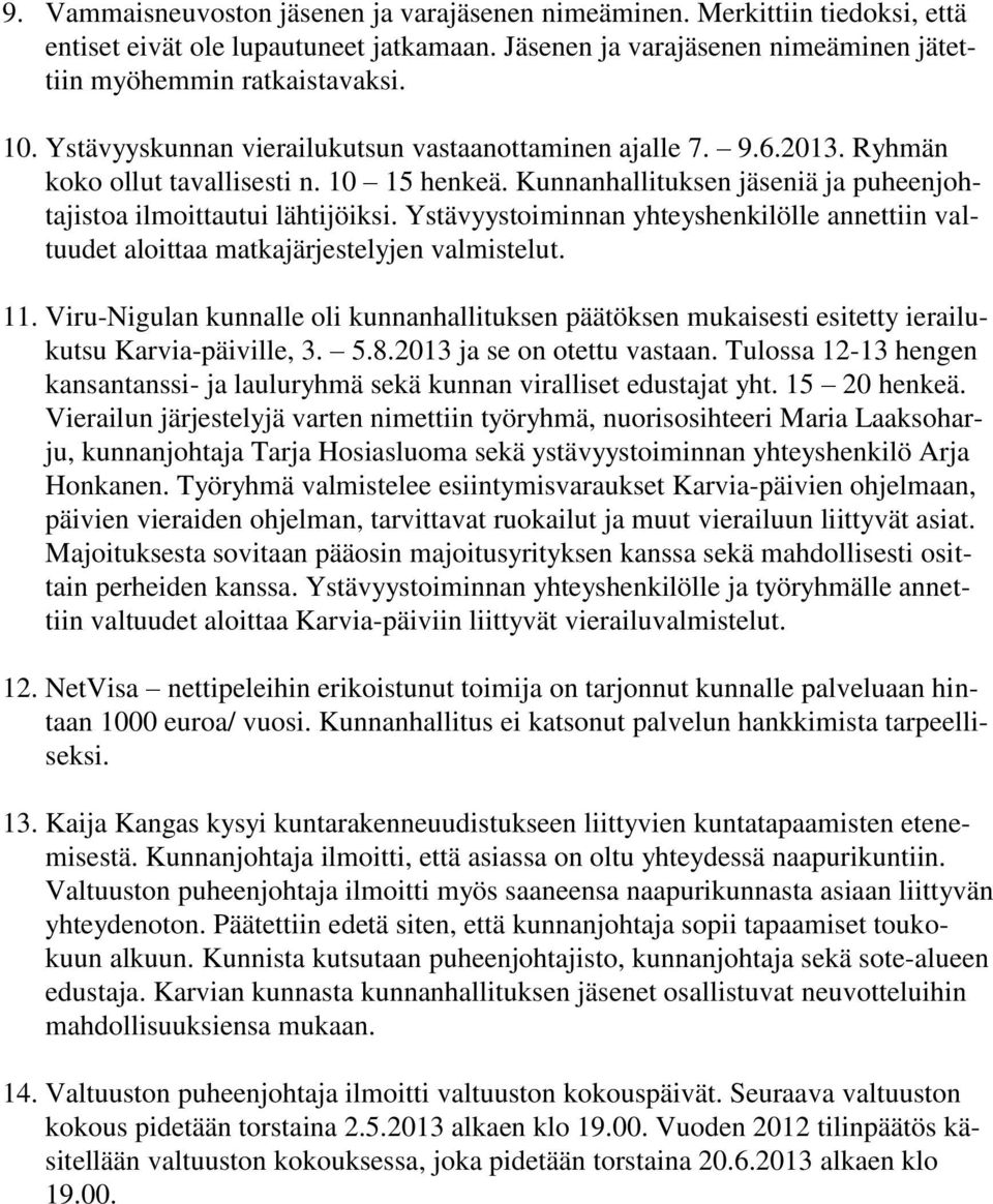 Ystävyystoiminnan yhteyshenkilölle annettiin valtuudet aloittaa matkajärjestelyjen valmistelut. 11.