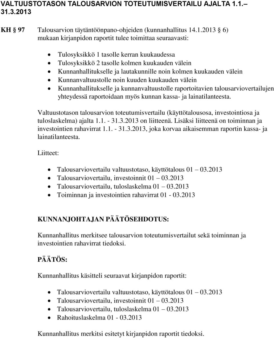 tasolle kolmen kuukauden välein Kunnanhallitukselle ja lautakunnille noin kolmen kuukauden välein Kunnanvaltuustolle noin kuuden kuukauden välein Kunnanhallitukselle ja kunnanvaltuustolle