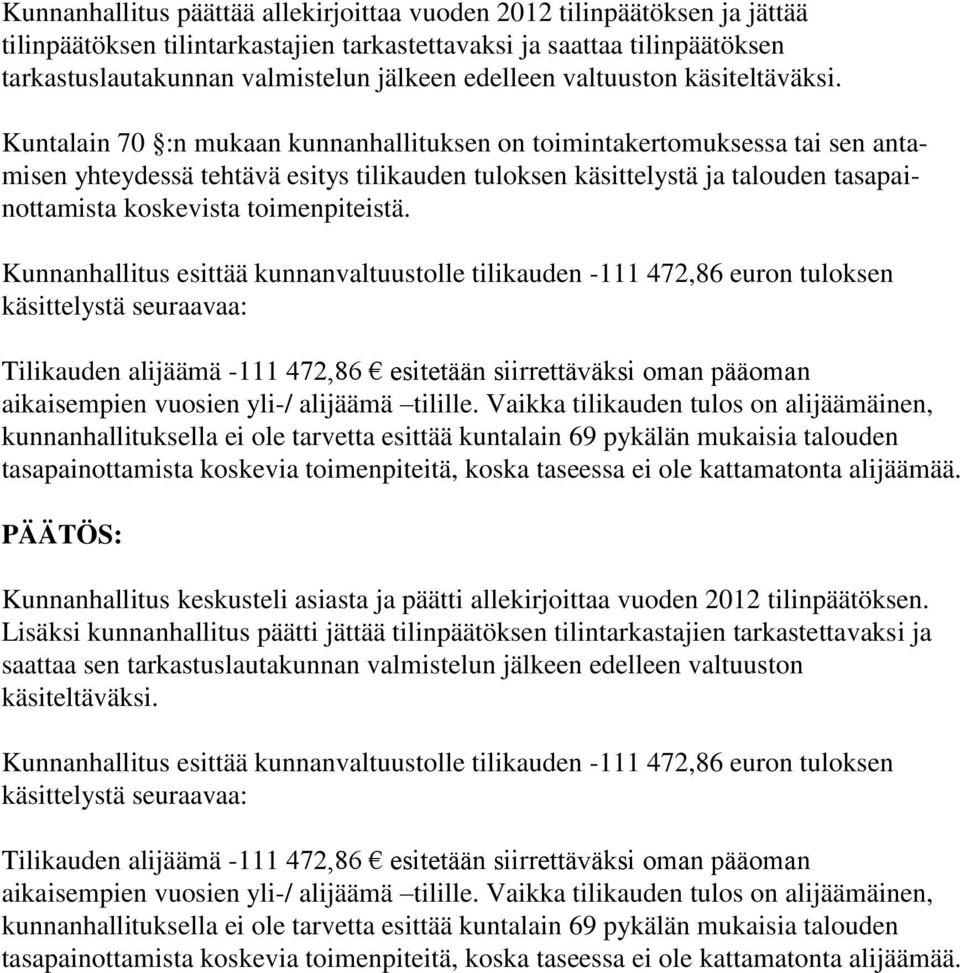 Kuntalain 70 :n mukaan kunnanhallituksen on toimintakertomuksessa tai sen antamisen yhteydessä tehtävä esitys tilikauden tuloksen käsittelystä ja talouden tasapainottamista koskevista toimenpiteistä.