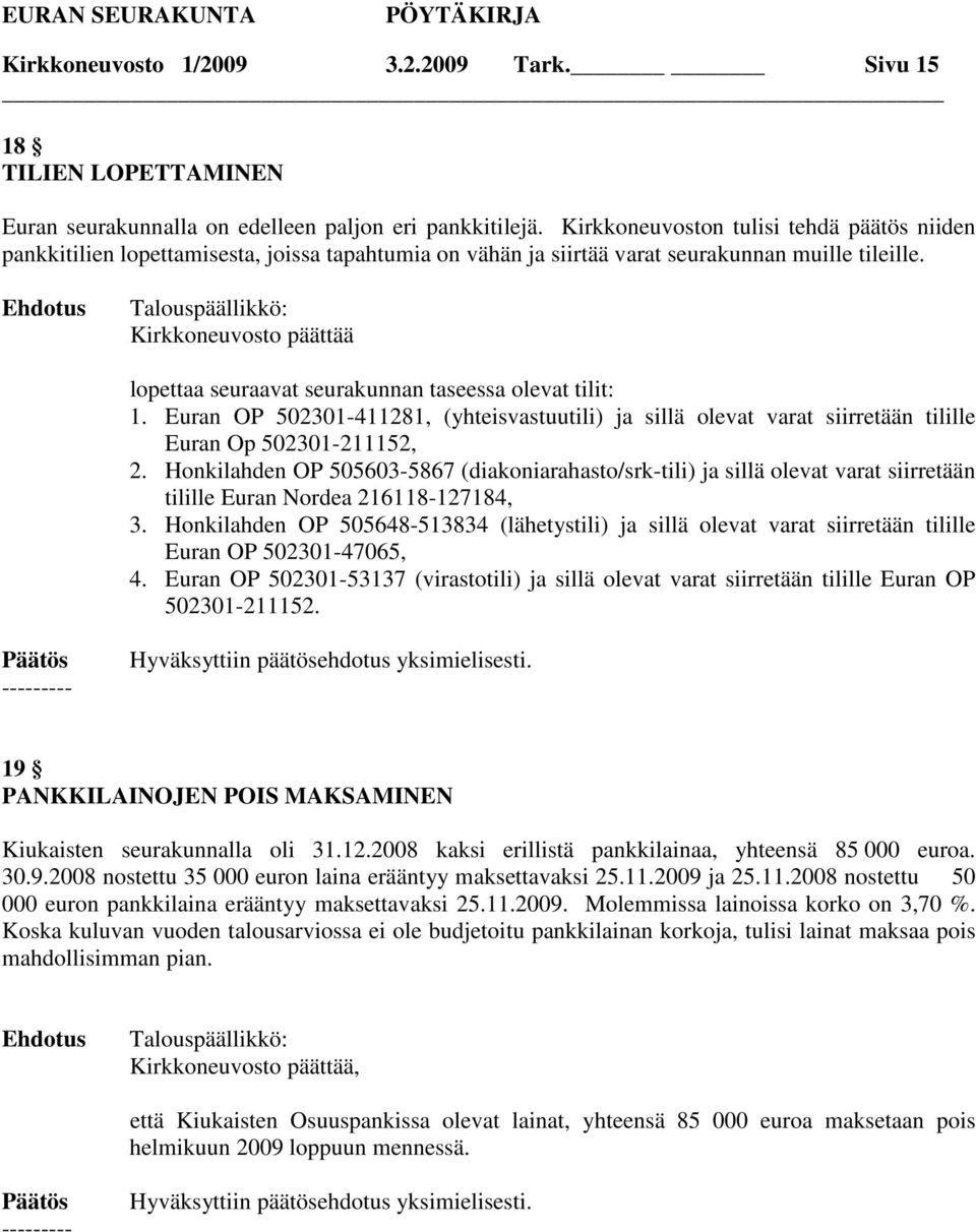 Kirkkoneuvosto päättää lopettaa seuraavat seurakunnan taseessa olevat tilit: 1. Euran OP 502301-411281, (yhteisvastuutili) ja sillä olevat varat siirretään tilille Euran Op 502301-211152, 2.