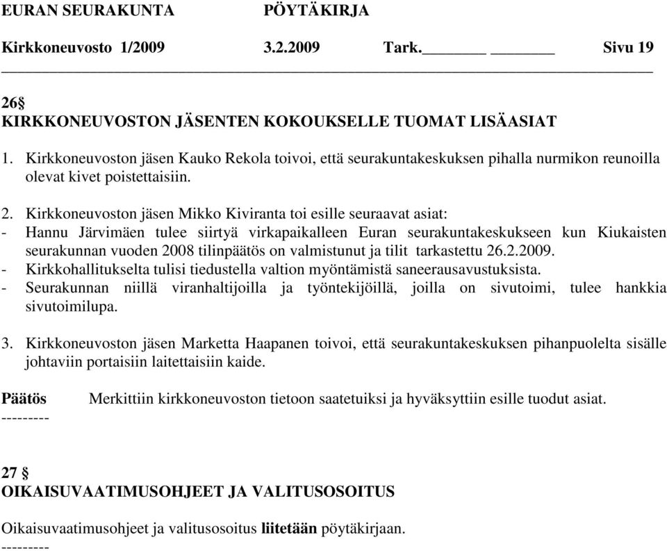 Kirkkoneuvoston jäsen Mikko Kiviranta toi esille seuraavat asiat: - Hannu Järvimäen tulee siirtyä virkapaikalleen Euran seurakuntakeskukseen kun Kiukaisten seurakunnan vuoden 2008 tilinpäätös on