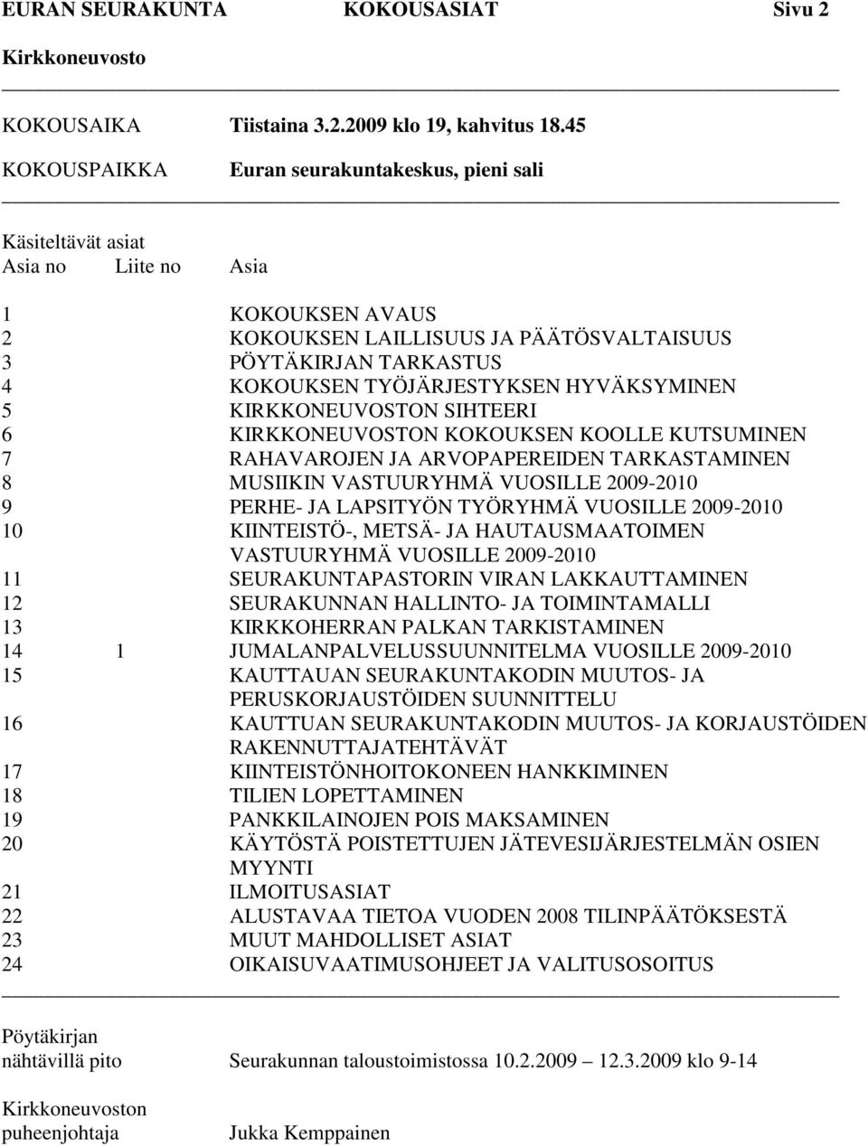 HYVÄKSYMINEN 5 KIRKKONEUVOSTON SIHTEERI 6 KIRKKONEUVOSTON KOKOUKSEN KOOLLE KUTSUMINEN 7 RAHAVAROJEN JA ARVOPAPEREIDEN TARKASTAMINEN 8 MUSIIKIN VASTUURYHMÄ VUOSILLE 2009-2010 9 PERHE- JA LAPSITYÖN