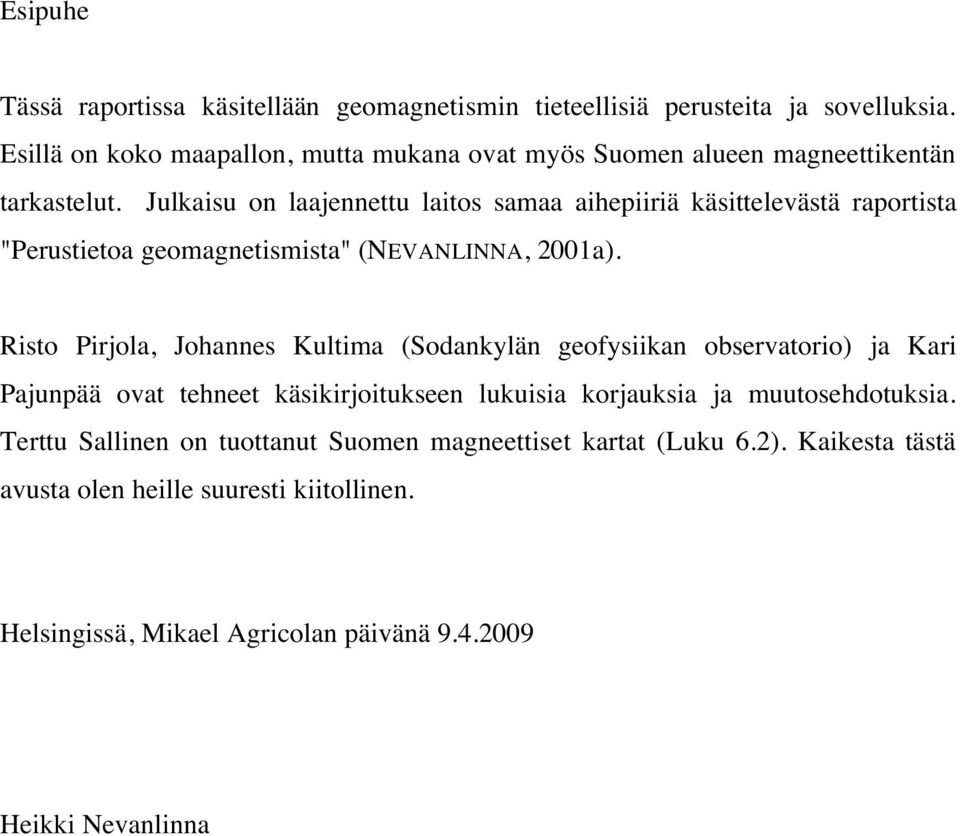 Julkaisu on laajennettu laitos samaa aihepiiriä käsittelevästä raportista "Perustietoa geomagnetismista" (NEVANLINNA, 2001a).