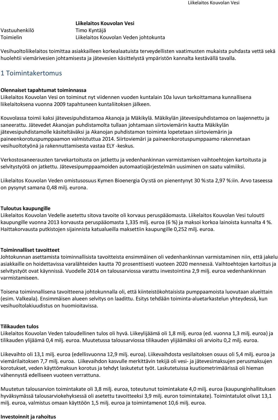 1 Toimintakertomus Olennaiset tapahtumat toiminnassa Liikelaitos Kouvolan Vesi on toiminut nyt viidennen vuoden kuntalain 10a luvun tarkoittamana kunnallisena liikelaitoksena vuonna 2009 tapahtuneen