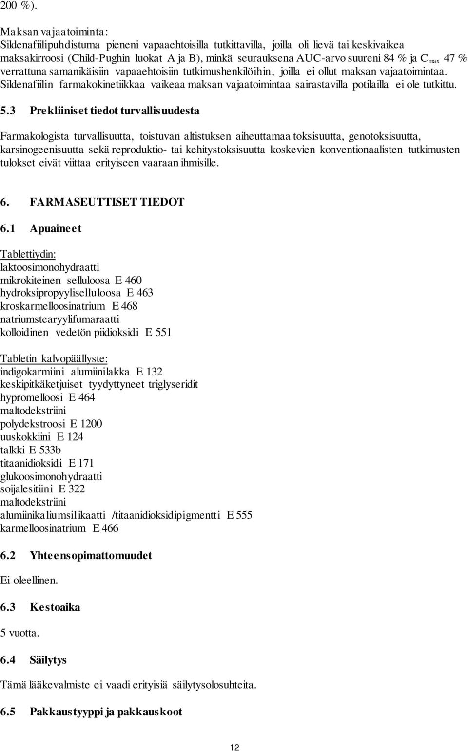 % ja C max 47 % verrattuna samanikäisiin vapaaehtoisiin tutkimushenkilöihin, joilla ei ollut maksan vajaatoimintaa.