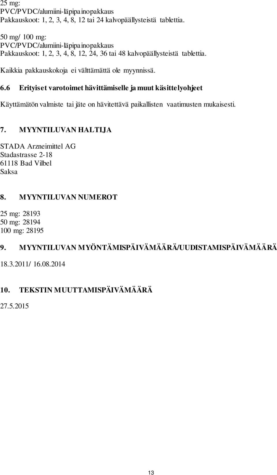 6.6 Erityiset varotoimet hävittämiselle ja muut käsittelyohjeet Käyttämätön valmiste tai jäte on hävitettävä paikallisten vaatimusten mukaisesti. 7.