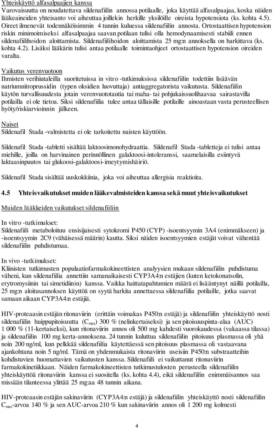 Ortostaattisen hypotension riskin minimoimiseksi alfasalpaajaa saavan potilaan tulisi olla hemodynaamisesti stabiili ennen sildenafiilihoidon aloittamista.