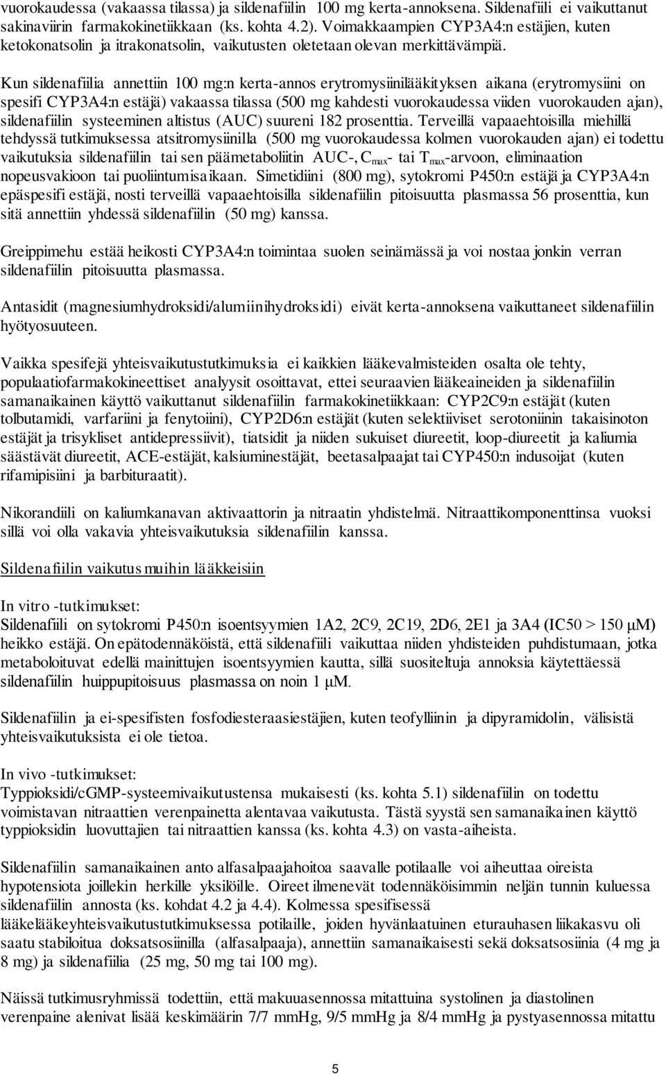 Kun sildenafiilia annettiin 100 mg:n kerta-annos erytromysiinilääkityksen aikana (erytromysiini on spesifi CYP3A4:n estäjä) vakaassa tilassa (500 mg kahdesti vuorokaudessa viiden vuorokauden ajan),