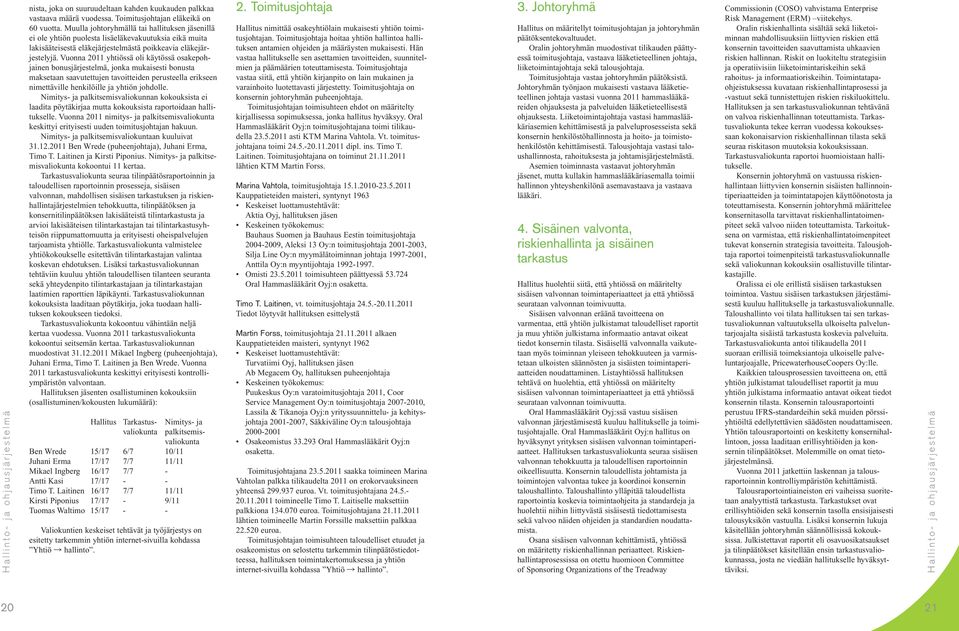 Vuonna 2011 yhtiössä oli käytössä osakepohjainen bonusjärjestelmä, jonka mukaisesti bonusta maksetaan saavutettujen tavoitteiden perusteella erikseen nimettäville henkilöille ja yhtiön johdolle.