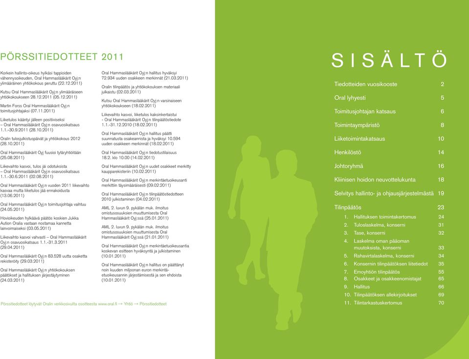 1.-30.9.2011 (28.10.2011) Oralin tulosjulkistuspäivät ja yhtiökokous 2012 (28.10.2011) Oral Hammaslääkärit Oyj fuusioi tytäryhtiöitään (25.08.