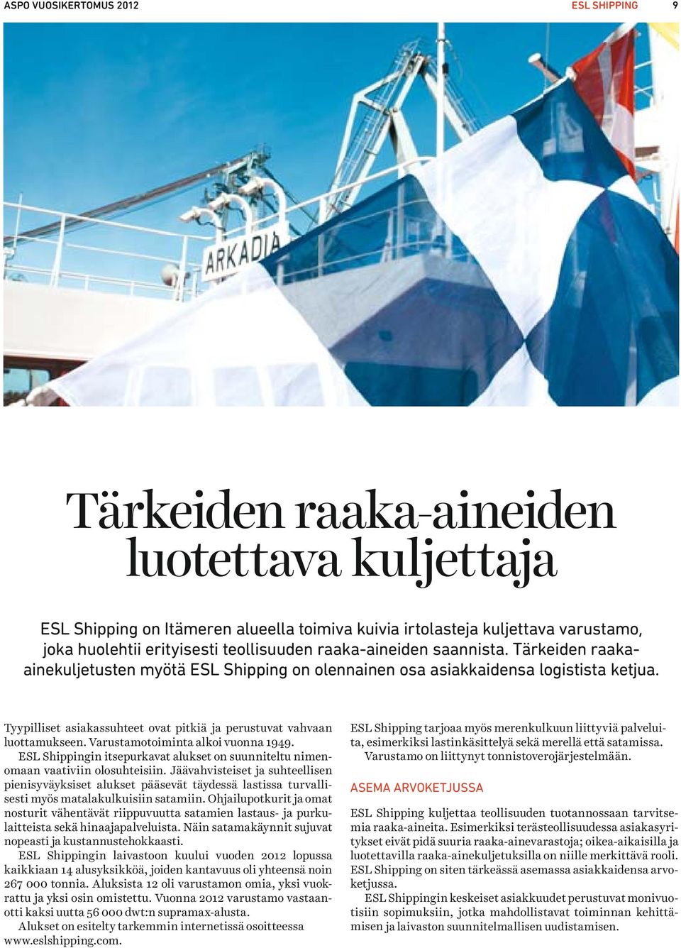 Tyypilliset asiakassuhteet ovat pitkiä ja perustuvat vahvaan luottamukseen. Varustamotoiminta alkoi vuonna 1949. ESL Shippingin itsepurkavat alukset on suunniteltu nimenomaan vaativiin olosuhteisiin.