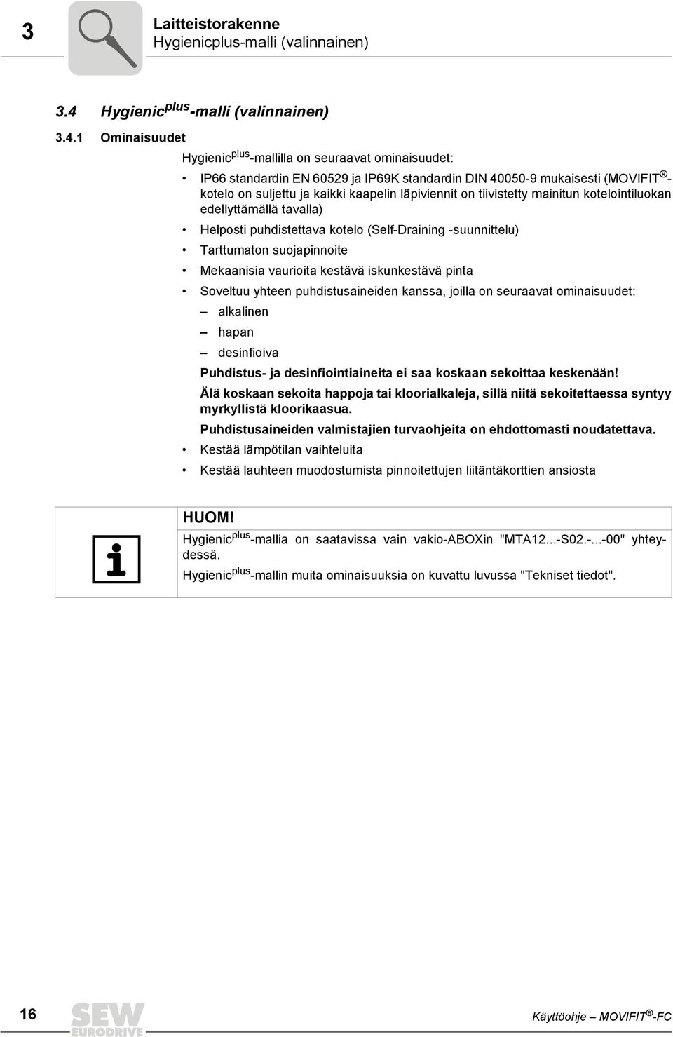 1 Ominaisuudet Hygienic plus -mallilla on seuraavat ominaisuudet: IP66 standardin EN 60529 ja IP69K standardin DIN 40050-9 mukaisesti (MOVIFIT - kotelo on suljettu ja kaikki kaapelin läpiviennit on