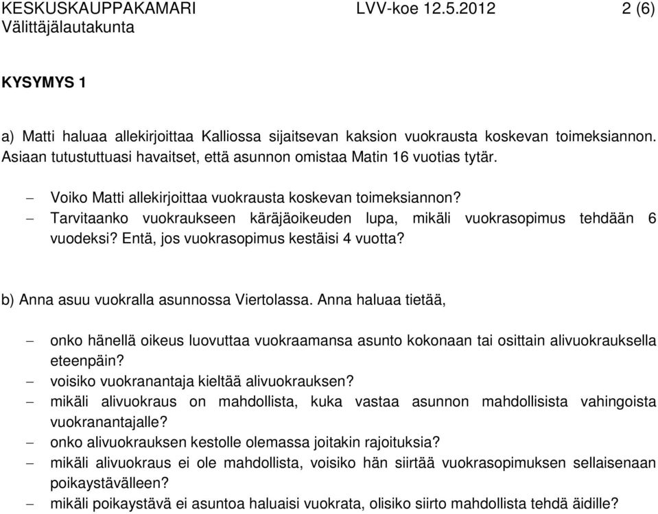 Tarvitaanko vuokraukseen käräjäoikeuden lupa, mikäli vuokrasopimus tehdään 6 vuodeksi? Entä, jos vuokrasopimus kestäisi 4 vuotta? b) Anna asuu vuokralla asunnossa Viertolassa.