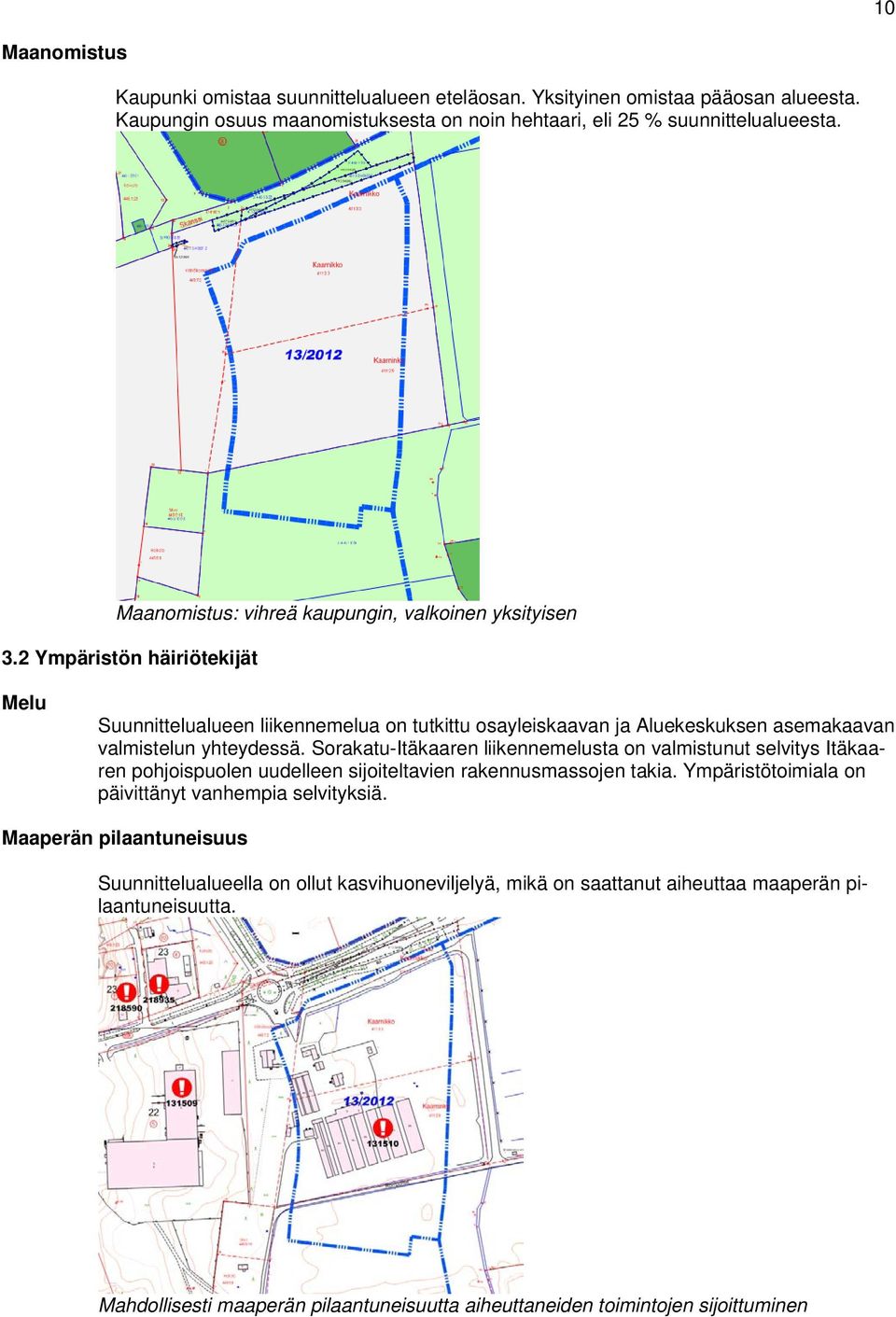 2 Ympäristön häiriötekijät Melu Suunnittelualueen liikennemelua on tutkittu osayleiskaavan ja Aluekeskuksen asemakaavan valmistelun yhteydessä.