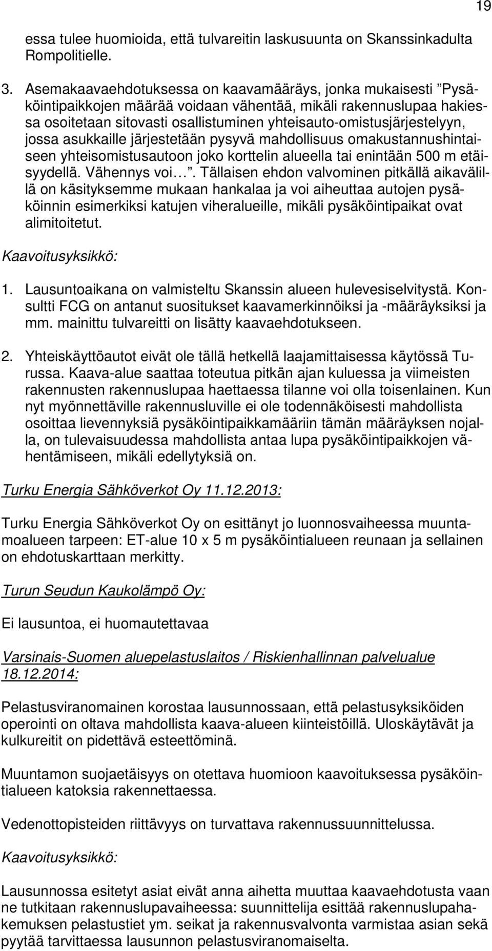 jossa asukkaille järjestetään pysyvä mahdollisuus omakustannushintaiseen yhteisomistusautoon joko korttelin alueella tai enintään 500 m etäisyydellä. Vähennys voi.