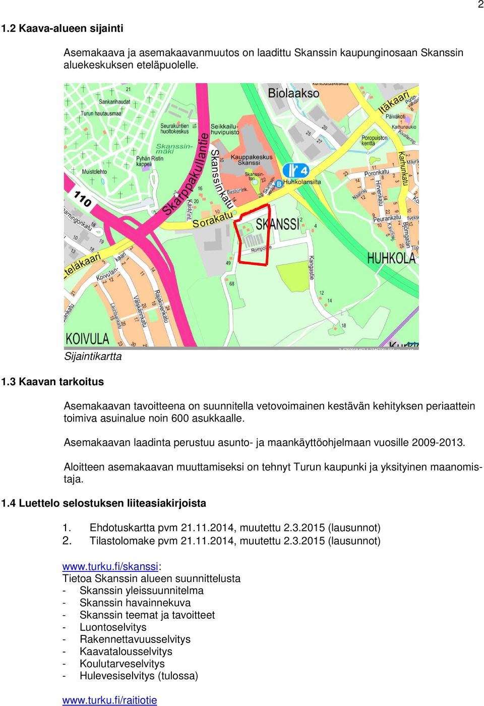 Asemakaavan laadinta perustuu asunto- ja maankäyttöohjelmaan vuosille 2009-2013. Aloitteen asemakaavan muuttamiseksi on tehnyt Turun kaupunki ja yksityinen maanomistaja. 1.