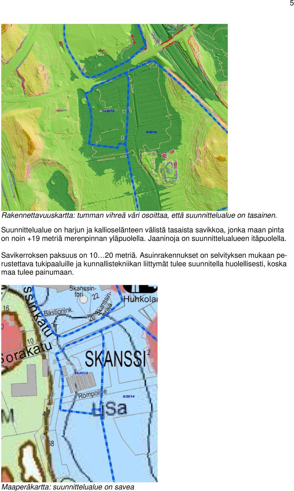 yläpuolella. Jaaninoja on suunnittelualueen itäpuolella. Savikerroksen paksuus on 10 20 metriä.