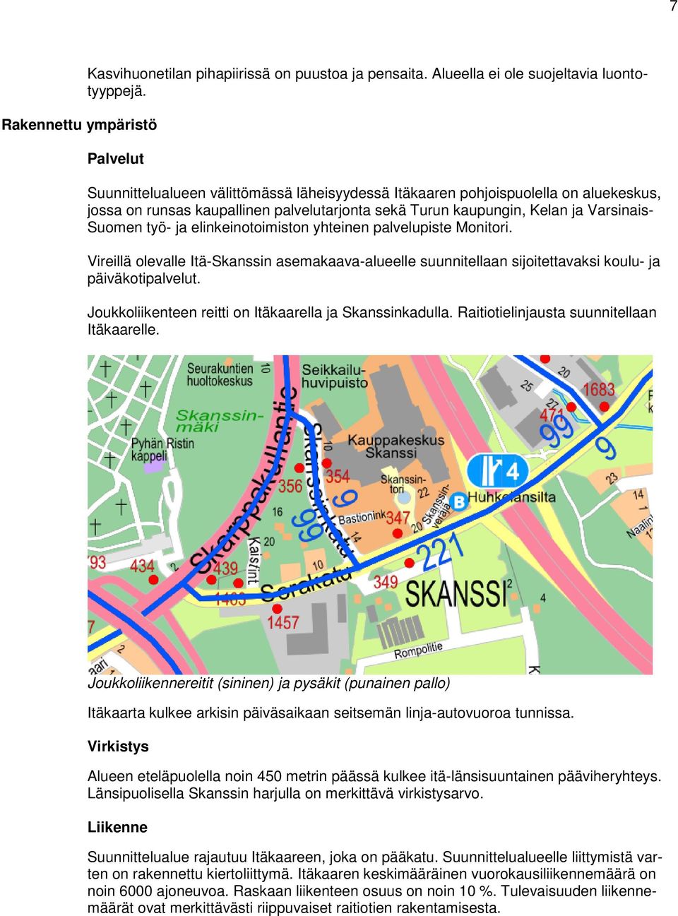 elinkeinotoimiston yhteinen palvelupiste Monitori. Vireillä olevalle Itä-Skanssin asemakaava-alueelle suunnitellaan sijoitettavaksi koulu- ja päiväkotipalvelut.