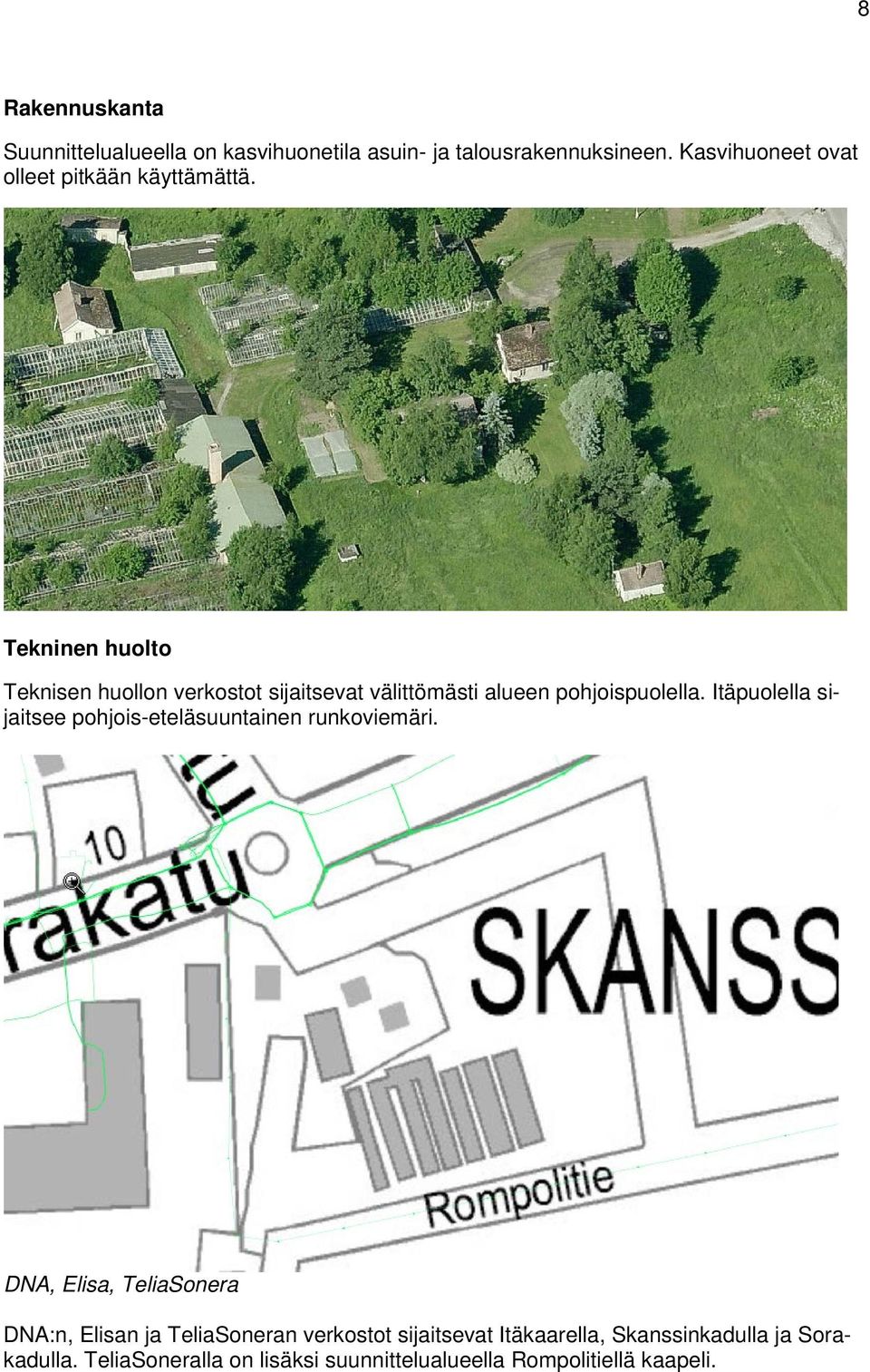 Tekninen huolto Teknisen huollon verkostot sijaitsevat välittömästi alueen pohjoispuolella.