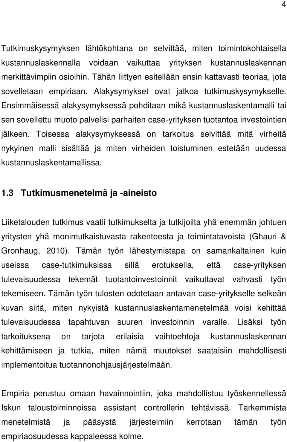 Ensimmäisessä alakysymyksessä pohditaan mikä kustannuslaskentamalli tai sen sovellettu muoto palvelisi parhaiten case-yrityksen tuotantoa investointien jälkeen.