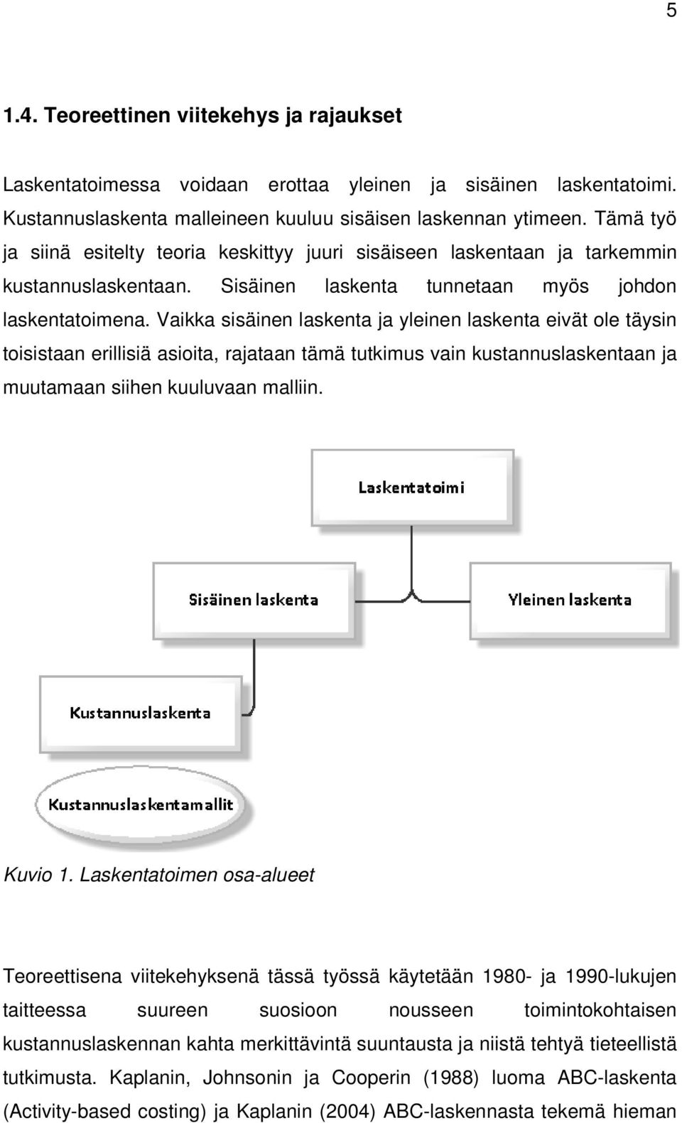 Vaikka sisäinen laskenta ja yleinen laskenta eivät ole täysin toisistaan erillisiä asioita, rajataan tämä tutkimus vain kustannuslaskentaan ja muutamaan siihen kuuluvaan malliin. Kuvio 1.