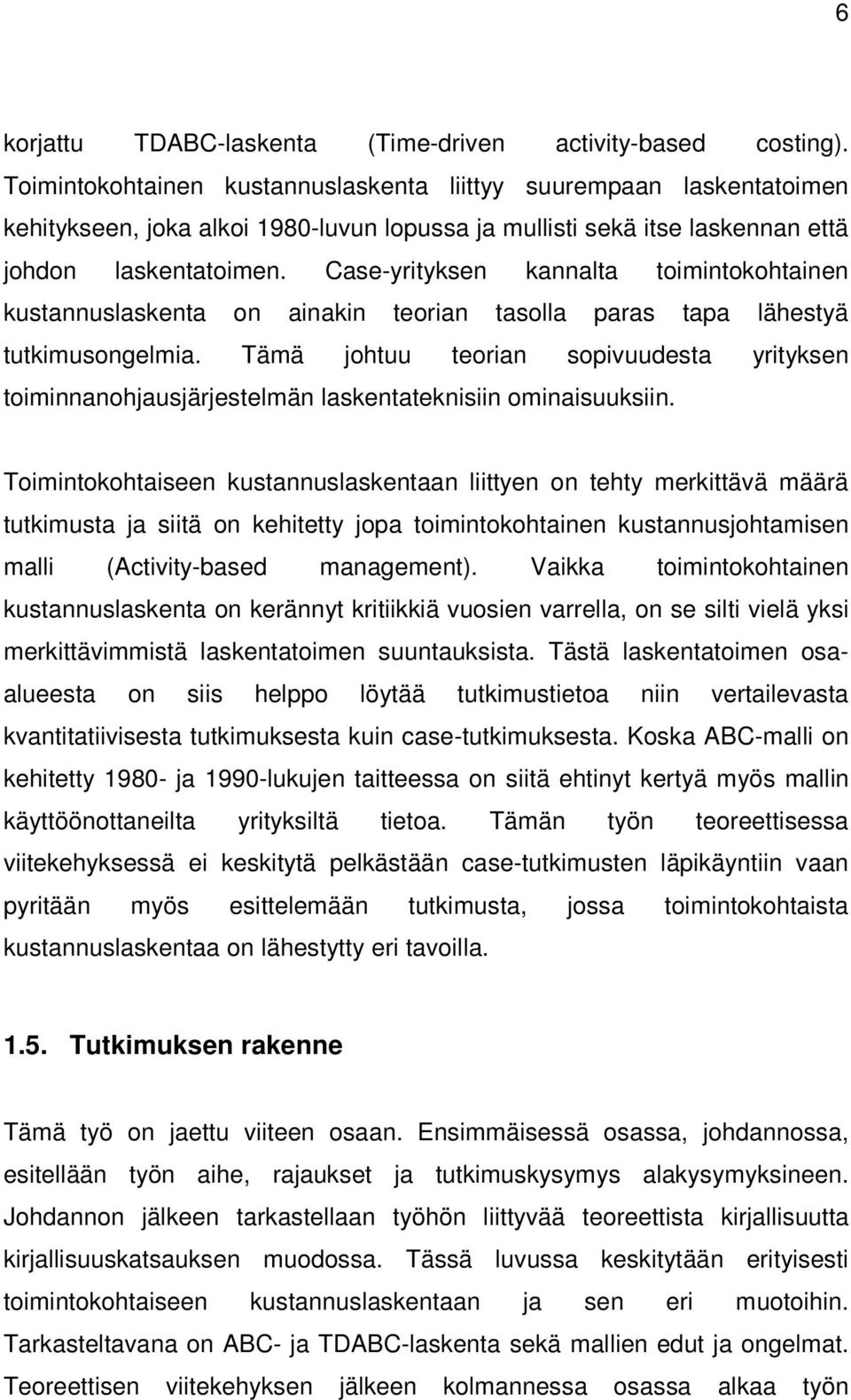 Case-yrityksen kannalta toimintokohtainen kustannuslaskenta on ainakin teorian tasolla paras tapa lähestyä tutkimusongelmia.