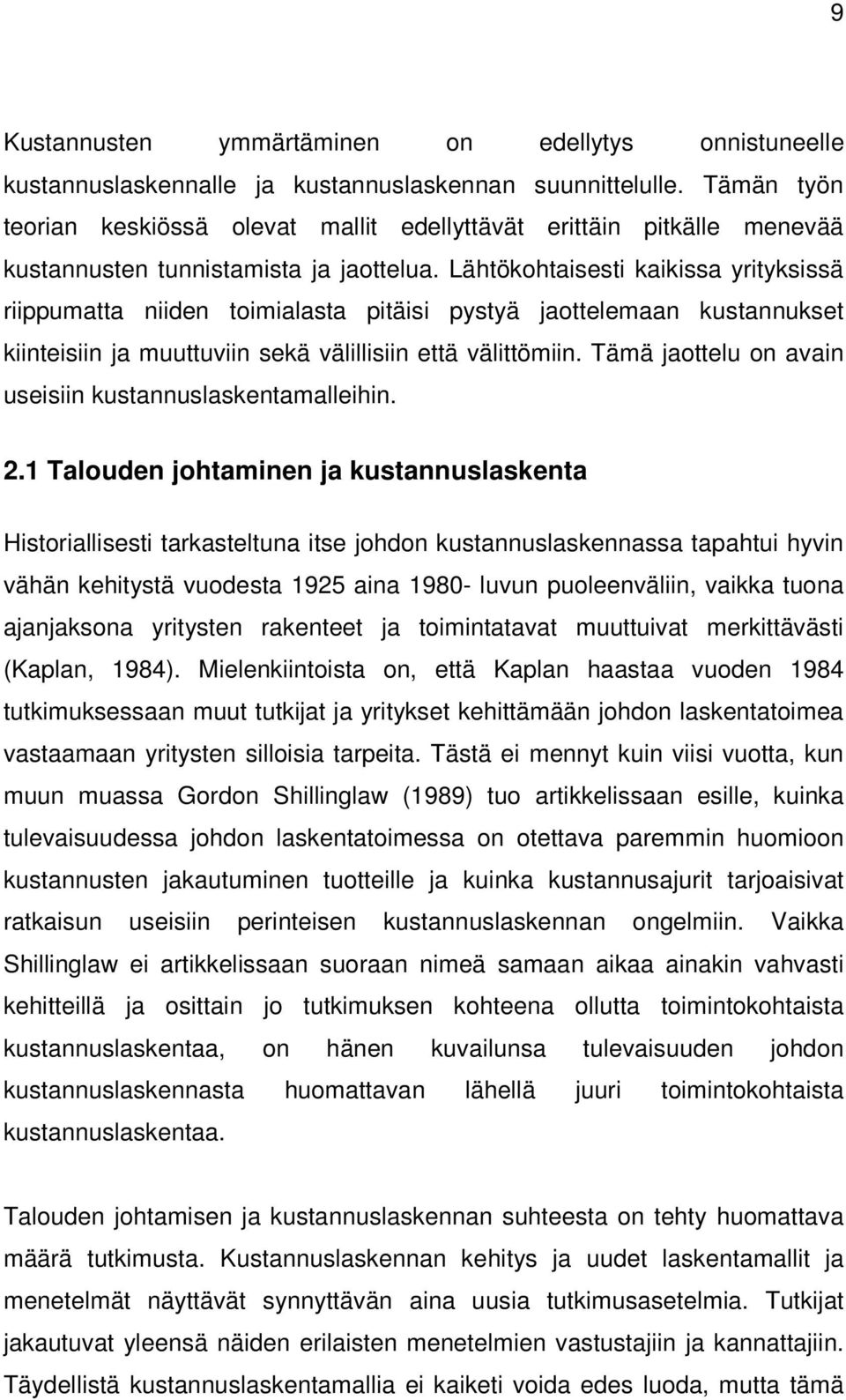 Lähtökohtaisesti kaikissa yrityksissä riippumatta niiden toimialasta pitäisi pystyä jaottelemaan kustannukset kiinteisiin ja muuttuviin sekä välillisiin että välittömiin.