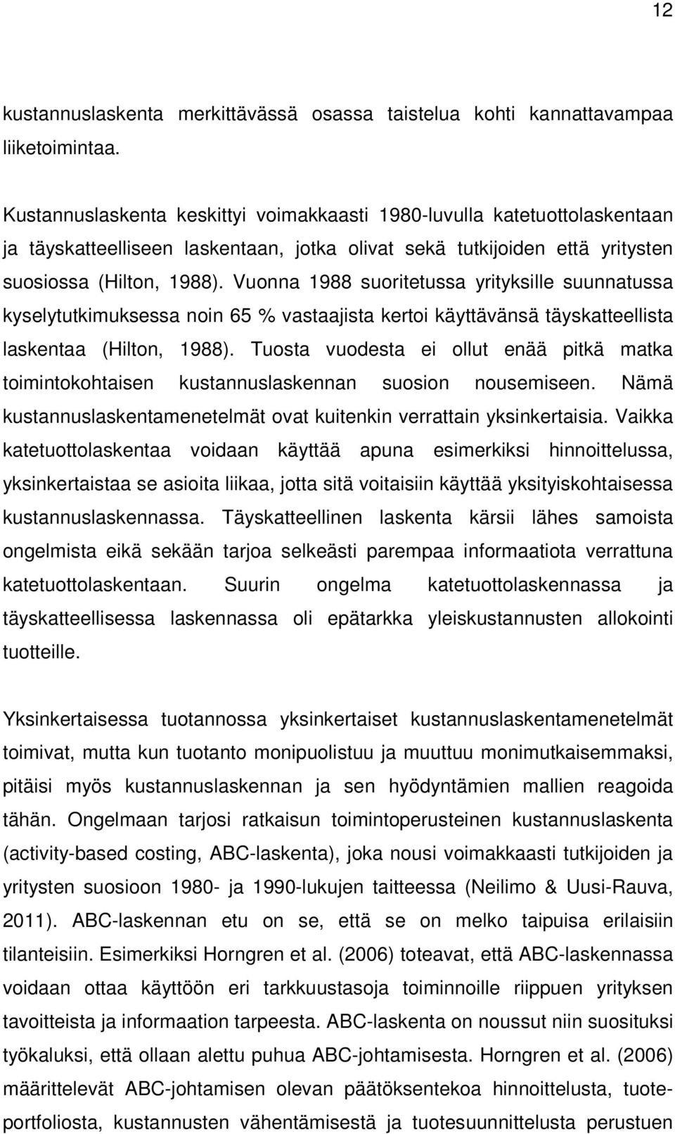 Vuonna 1988 suoritetussa yrityksille suunnatussa kyselytutkimuksessa noin 65 % vastaajista kertoi käyttävänsä täyskatteellista laskentaa (Hilton, 1988).