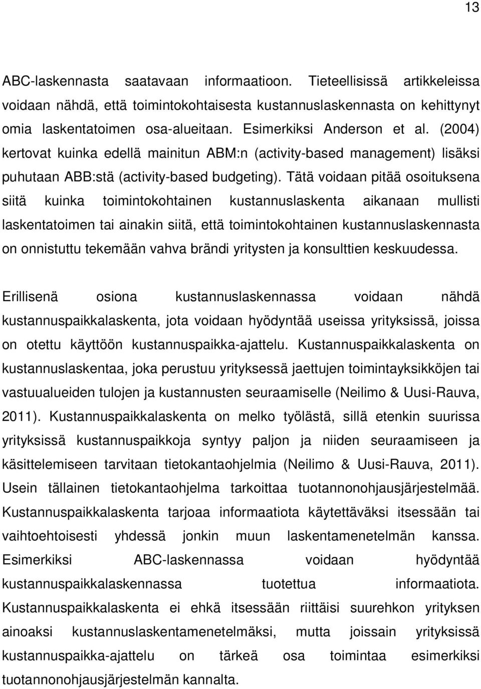Tätä voidaan pitää osoituksena siitä kuinka toimintokohtainen kustannuslaskenta aikanaan mullisti laskentatoimen tai ainakin siitä, että toimintokohtainen kustannuslaskennasta on onnistuttu tekemään