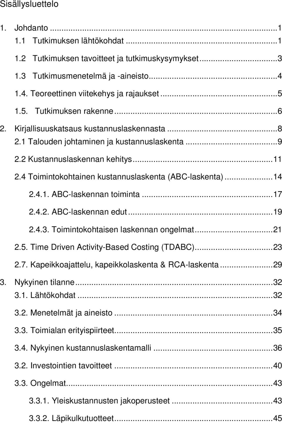 4 Toimintokohtainen kustannuslaskenta (ABC-laskenta)... 14 2.4.1. ABC-laskennan toiminta... 17 2.4.2. ABC-laskennan edut... 19 2.4.3. Toimintokohtaisen laskennan ongelmat... 21 2.5.
