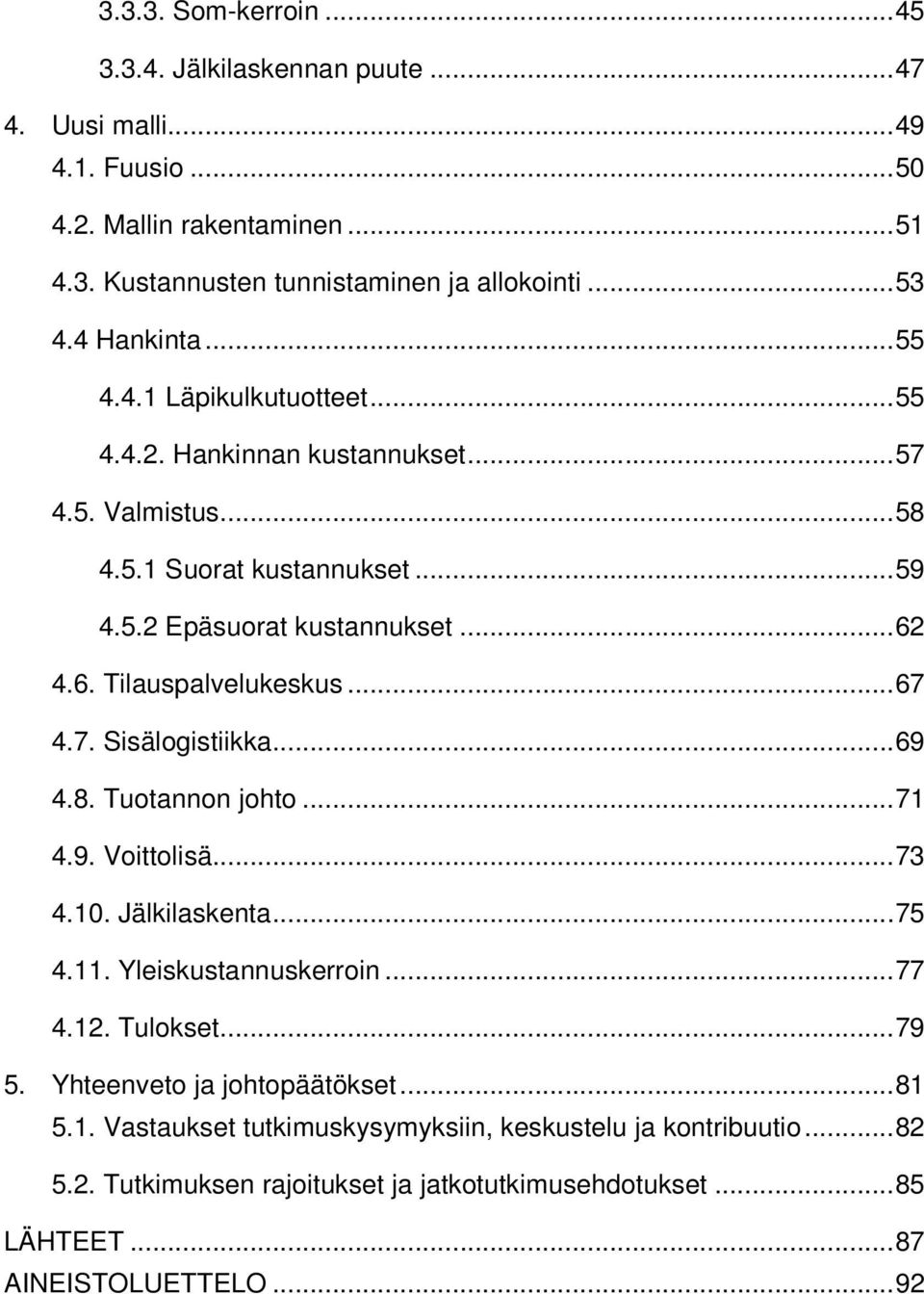 4.6. Tilauspalvelukeskus... 67 4.7. Sisälogistiikka... 69 4.8. Tuotannon johto... 71 4.9. Voittolisä... 73 4.10. Jälkilaskenta... 75 4.11. Yleiskustannuskerroin... 77 4.12. Tulokset.