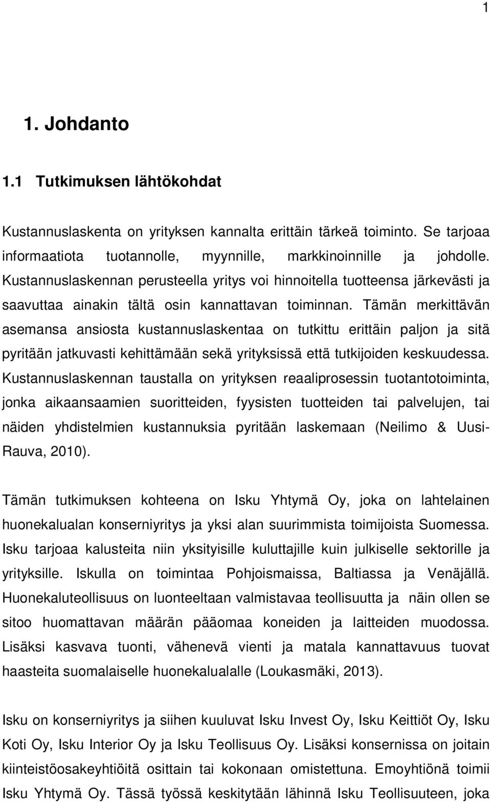 Tämän merkittävän asemansa ansiosta kustannuslaskentaa on tutkittu erittäin paljon ja sitä pyritään jatkuvasti kehittämään sekä yrityksissä että tutkijoiden keskuudessa.
