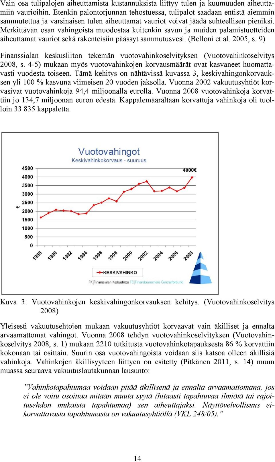 Merkittävän osan vahingoista muodostaa kuitenkin savun ja muiden palamistuotteiden aiheuttamat vauriot sekä rakenteisiin päässyt sammutusvesi. (Belloni et al. 2005, s.