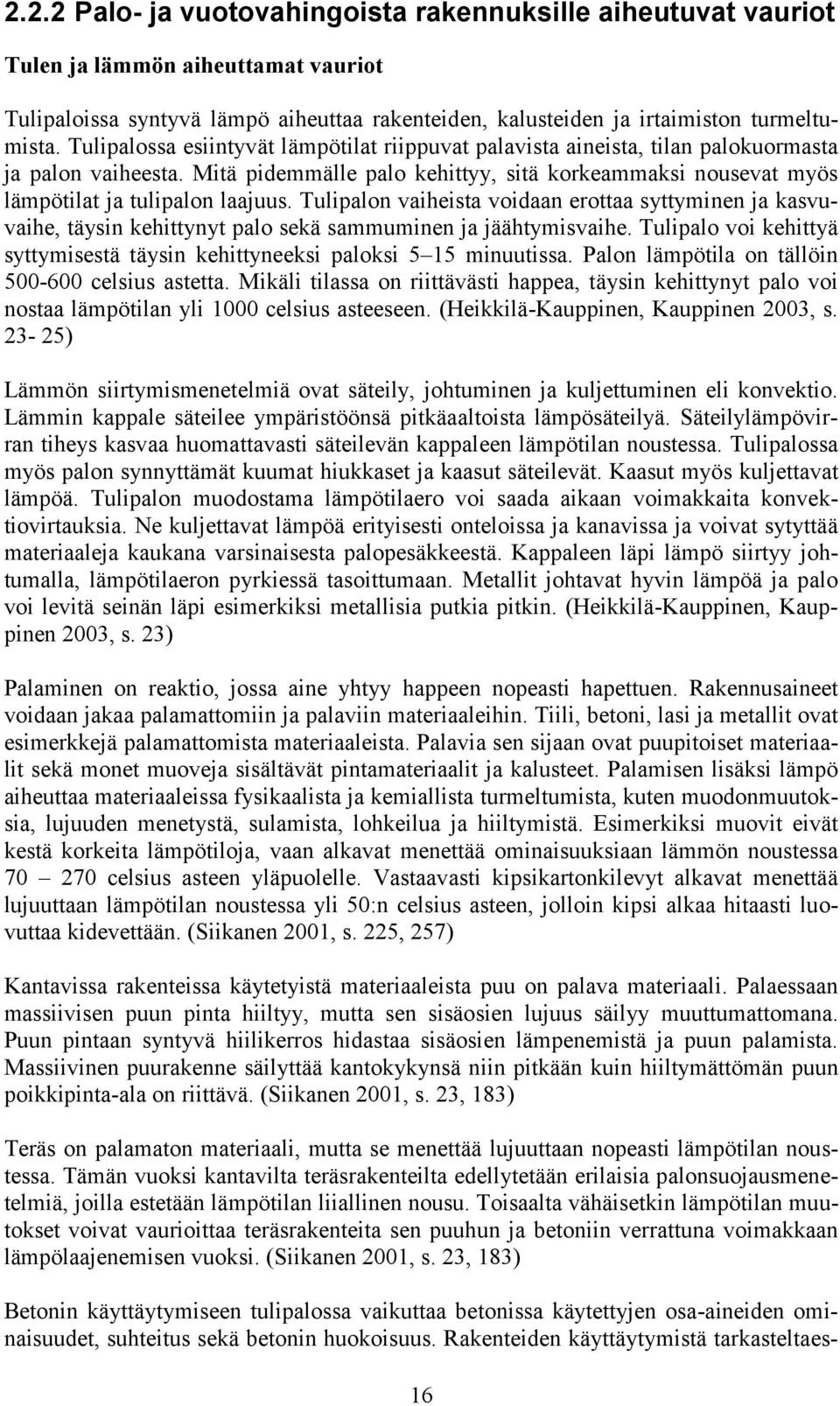 Tulipalon vaiheista voidaan erottaa syttyminen ja kasvuvaihe, täysin kehittynyt palo sekä sammuminen ja jäähtymisvaihe. Tulipalo voi kehittyä syttymisestä täysin kehittyneeksi paloksi 5 15 minuutissa.