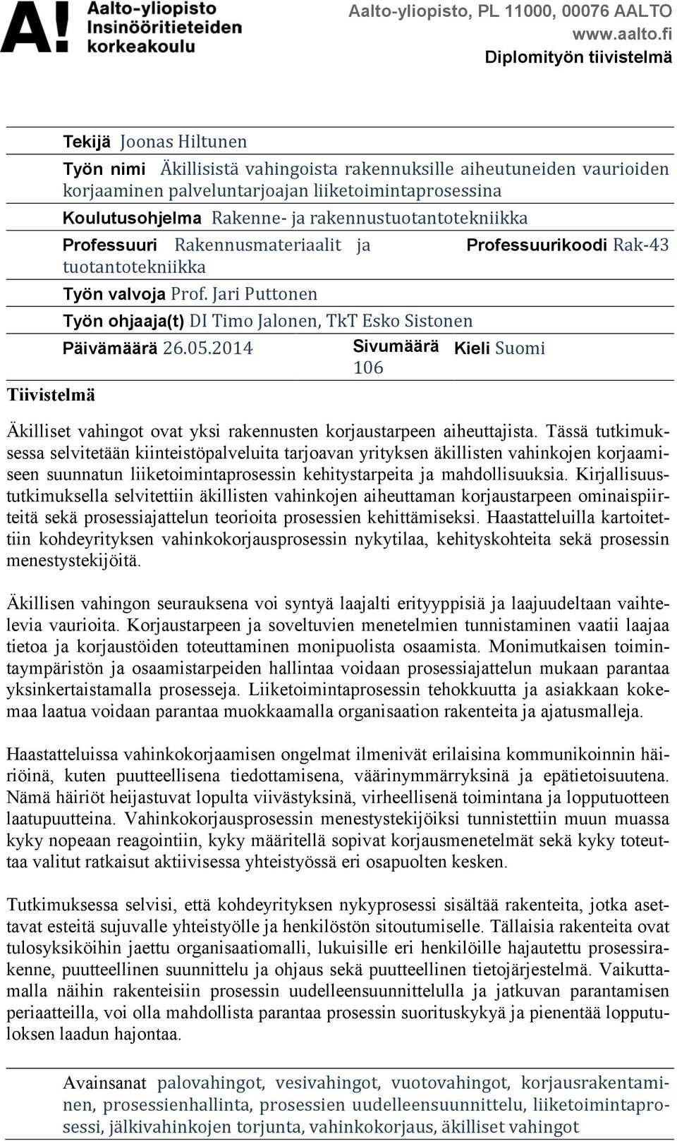 Rakenne- ja rakennustuotantotekniikka Professuuri Rakennusmateriaalit ja tuotantotekniikka Työn valvoja Prof. Jari Puttonen Työn ohjaaja(t) DI Timo Jalonen, TkT Esko Sistonen Päivämäärä 26.05.