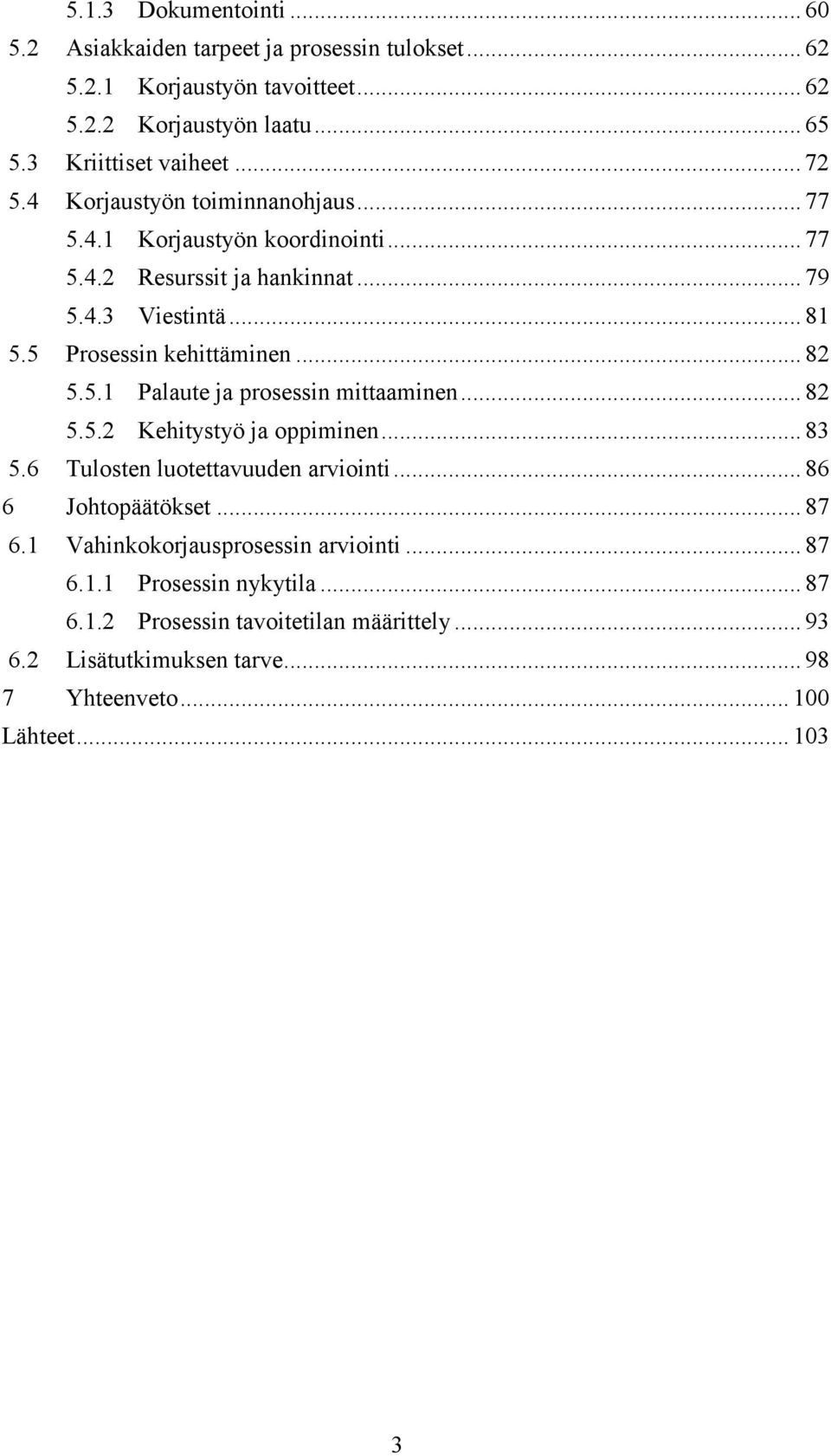 .. 82 5.5.1 Palaute ja prosessin mittaaminen... 82 5.5.2 Kehitystyö ja oppiminen... 83 5.6 Tulosten luotettavuuden arviointi... 86 6 Johtopäätökset... 87 6.