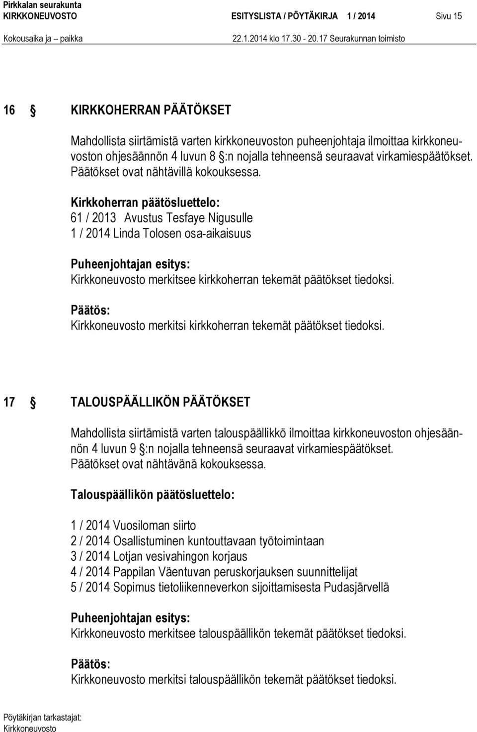 Kirkkoherran päätösluettelo: 61 / 2013 Avustus Tesfaye Nigusulle 1 / 2014 Linda Tolosen osa-aikaisuus merkitsee kirkkoherran tekemät päätökset tiedoksi.