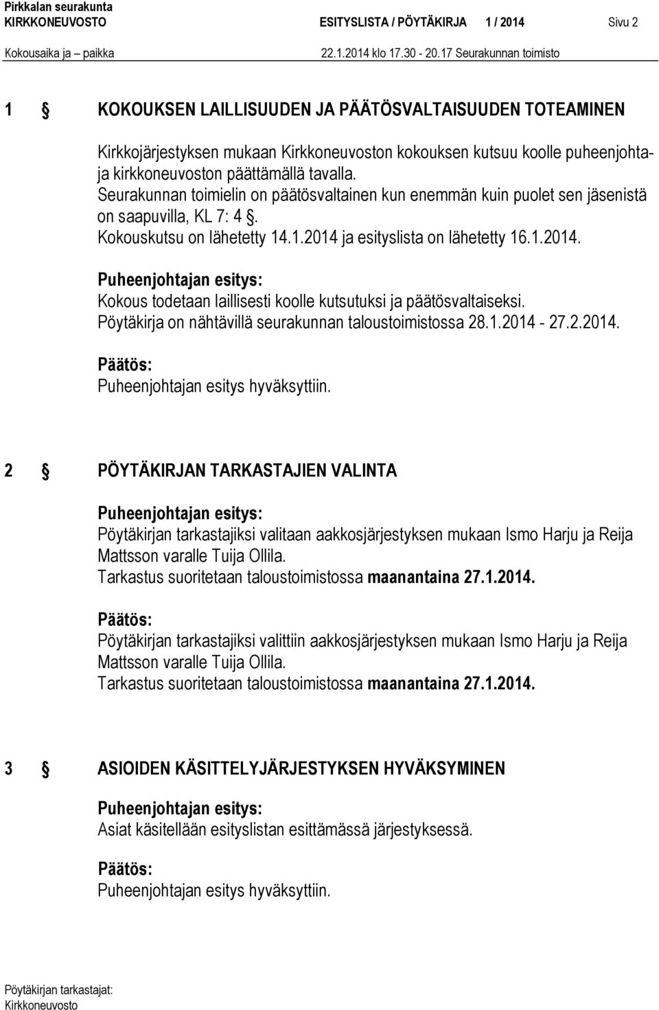 ja esityslista on lähetetty 16.1.2014. Kokous todetaan laillisesti koolle kutsutuksi ja päätösvaltaiseksi. Pöytäkirja on nähtävillä seurakunnan taloustoimistossa 28.1.2014-27.2.2014. Puheenjohtajan esitys hyväksyttiin.